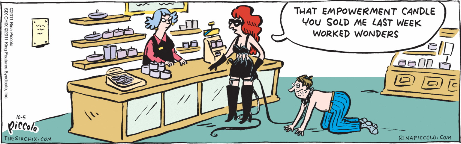 Drawing OCR: THAT EMPOWERMENT CANDLE You SOLD ME LAST WEEK WORKED WONDERS. 10-5 piccolo ©2011 Rina Piccolo THESIXCHIX.COM RINAPICCOLO. COM SIX CHIX ©2011 King Features SyndicateInc. THAT EMPOWERMENT CANDLE You SOLD ME LAST WEEK WORKED WONDERS. 10-5 piccolo ©2011 Rina Piccolo THESIXCHIX.COM RINAPICCOLO. COM SIX CHIX ©2011 King Features Syndicate