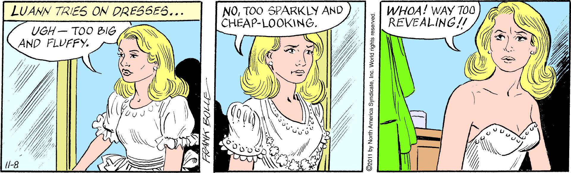 Mammal OCR: NOTOO SPARKLY AND CHEAP-LOOKING. WHOA! WAY TOO REVEALING!! LUANN TRIES ON DRESSES... UGH - TOO BIG AND FLUFFY. (1-8 OA YNAL ©2011 by North America SyndicateInc. World rights reserved. NOTOO SPARKLY AND CHEAP-LOOKING. WHOA! WAY TOO REVEALING!! LUANN TRIES ON DRESSES... UGH - TOO BIG AND FLUFFY. (1-8 OA YNAL ©2011 by North America SyndicateInc. World rights reserved.