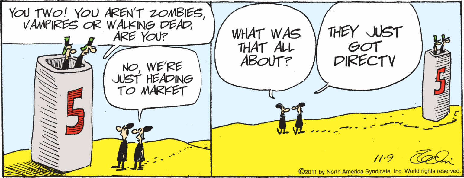 Gesture OCR: YOU TWO! YOU AREN'T ZOMBIESARE YOU? WHAT WAS THAT ALL ABOUT? THEY JUST GOT DIRECTV NOWE'RE JUST HEADING TO MARKET 11:9 Celli ©2011 by North America SyndicateInc. World rights reserved. YOU TWO! YOU AREN'T ZOMBIESVAMPIRES OR WALKING DEADARE YOU? WHAT WAS THAT ALL ABOUT? THEY JUST GOT DIRECTV NOWE'RE JUST HEADING TO MARKET 11:9 Celli ©2011 by North America SyndicateInc. World rights reserved.