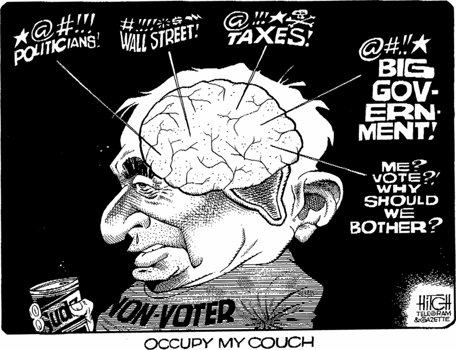 Brain OCR: *@#!"! POLITICIANS! ? ? WALL STREET! TAXES! @#!* BIG GOV- ERN MENT! ME? VOTE? WHY SHOULD WE BOTHER? ON VOTER HIGH TELEGRAM &GAZETTE OCCUPY MY COUCH *@#!"! POLITICIANS! ? ? WALL STREET! TAXES! @#!* BIG GOV- ERN MENT! ME? VOTE? WHY SHOULD WE BOTHER? ON VOTER HIGH TELEGRAM &GAZETTE OCCUPY MY COUCH