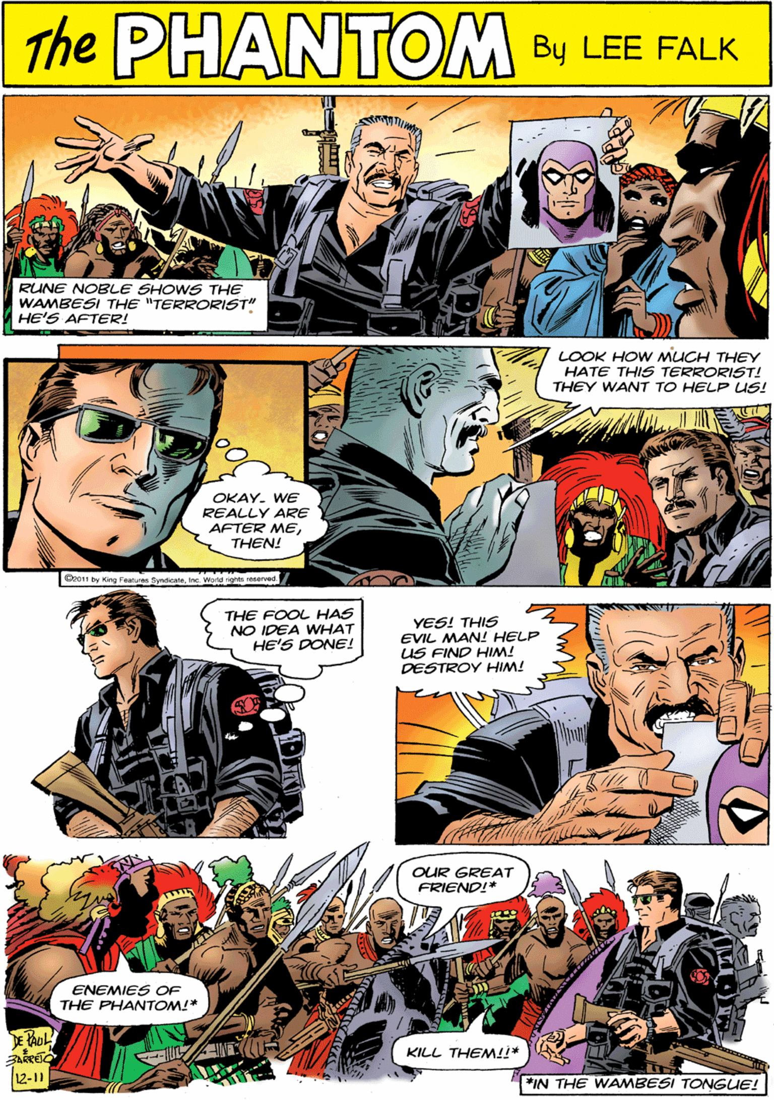 Social group OCR: The PHANTOM CREATED LEE FALK RUNE NOBLE SHOWS THE WAMBESI THE "TERRORIST" HE'S AFTER! LOOK HOW MUCH THEY HATE THIS TERRORIST! THEY WANT TO HELP US! THE FOOL HAS NO IDEA WHAT HE'S DONE! OKAYWE REALLY ARE AFTER METHEN! C2011 by King Fauras SyndenteIne World ights naserved. YES! THIS EVIL MAN! HELP US FIND HIM! DESTROY HIM! OUR GREAT FRIEND!* ENEMIES OF THE PHANTOM!* KILL THEM!* 12-11 IN THE WAMBESI TONGUE! The PHANTOM CREATED LEE FALK RUNE NOBLE SHOWS THE WAMBESI THE "TERRORIST" HE'S AFTER! LOOK HOW MUCH THEY HATE THIS TERRORIST! THEY WANT TO HELP US! THE FOOL HAS NO IDEA WHAT HE'S DONE! OKAYWE REALLY ARE AFTER METHEN! C2011 by King Fauras SyndenteIne World ights naserved. YES! THIS EVIL MAN! HELP US FIND HIM! DESTROY HIM! OUR GREAT FRIEND!* ENEMIES OF THE PHANTOM!* KILL THEM!* 12-11 IN THE WAMBESI TONGUE!
