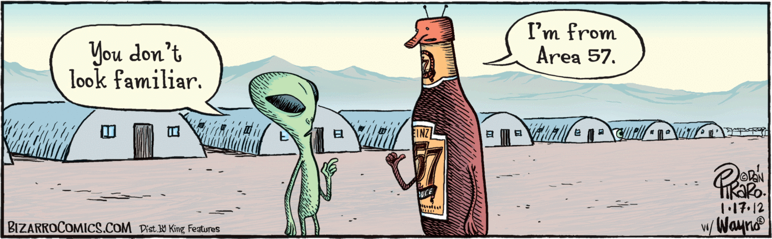 Drink OCR: You don't look familiar. I'm from Area 57. E EINZ BUCE P 1.17.12 BIZARROCOMICS.COM w/ Waynoo Dist Y King features You don't look familiar. I'm from Area 57. E EINZ BUCE P 1.17.12 BIZARROCOMICS.COM w/ Waynoo Dist Y King features