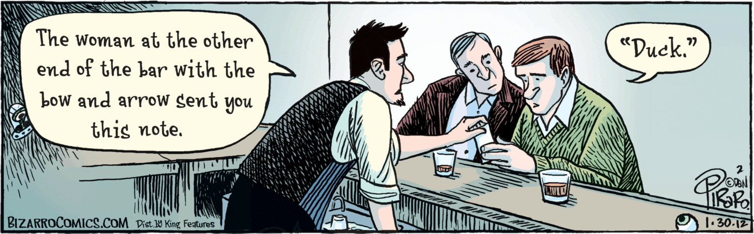 Illustration OCR: BIZARROCOMICS.COM Dist. Y King Teatures The woman at the other end of the bar with the bow and this note. arrow sent you "Duck." ?? 1:30.12 '? BIZARROCOMICS.COM Dist. Y King Teatures The woman at the other end of the bar with the bow and this note. arrow sent you "Duck." ?? 1:30.12 '?