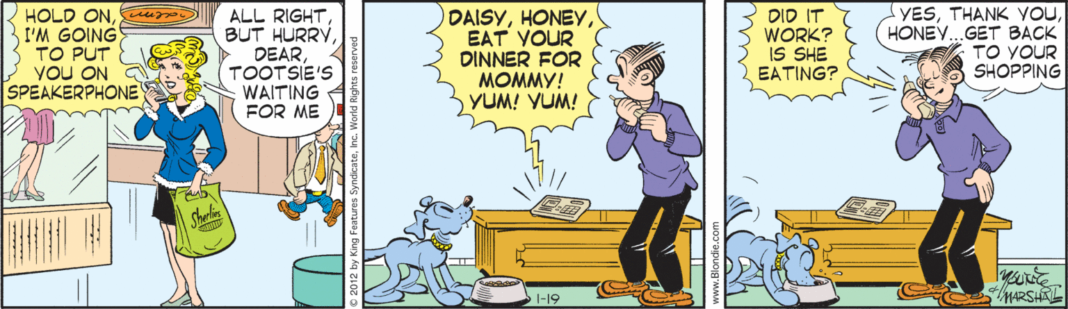 Conversation OCR: HOLD ONI'M GOING TO PUT YOU ON SPEAKERPHONE ALL RIGHTTOOTSIE'S WAITING FOR ME DAISYEAT YOUR DINNER FOR MOMMY! YUM! VUM! DID IT WORK? IS SHE EATING? YESHONE..GET BACK TO YOUR SHOPPING GeMARSHAL I-19 HOLD ONI'M GOING TO PUT YOU ON SPEAKERPHONE ALL RIGHTBUT HURRÝTOOTSIE'S WAITING FOR ME DAISYEAT YOUR DINNER FOR MOMMY! YUM! VUM! DID IT WORK? IS SHE EATING? YESTHANK YOUHONE..GET BACK TO YOUR SHOPPING GeMARSHAL I-19
