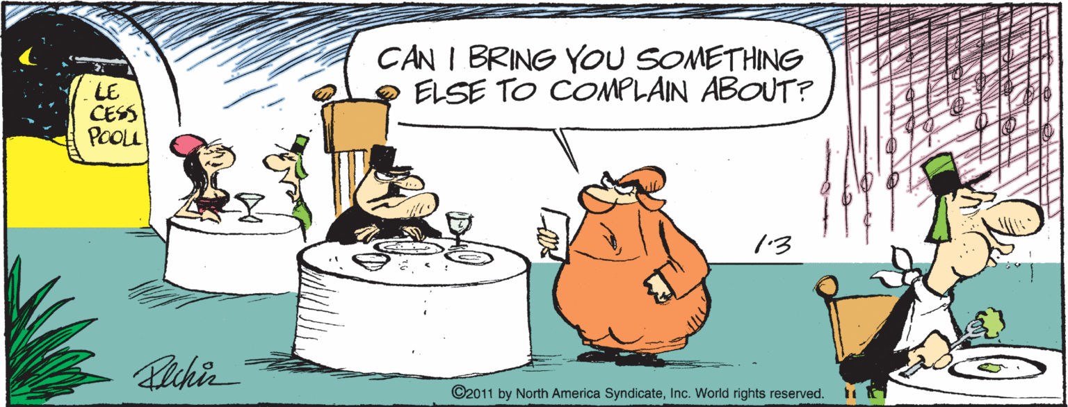 Happy OCR: CAN I BRING YOU SOMETHING ELSE TO COMPLAIN ABOUT? LE CESS POOLL 1'3 ©2011 by North America SyndicateInc. World rights reserved. CAN I BRING YOU SOMETHING ELSE TO COMPLAIN ABOUT? LE CESS POOLL 1'3 ©2011 by North America SyndicateInc. World rights reserved.