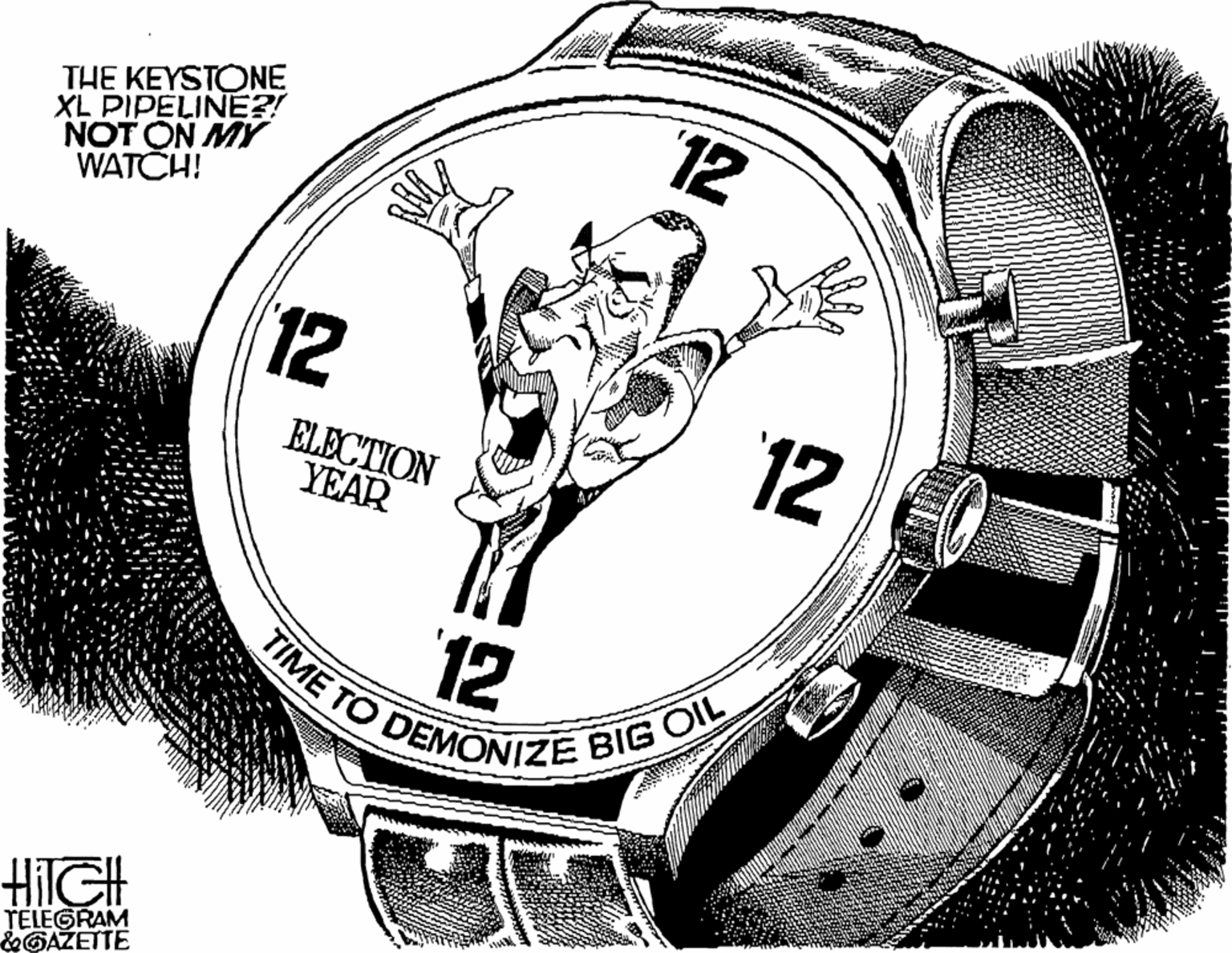 Metal OCR: THE KEYSTONE XL PIPELINE?! NOT ON MY WATCH! 12 12 12 ELECTION YEAR TIME TO DEMONIZE BIG OIL HiIGH TELEGRAM &GAZETTE THE KEYSTONE XL PIPELINE?! NOT ON MY WATCH! 12 12 12 ELECTION YEAR TIME TO DEMONIZE BIG OIL HiIGH TELEGRAM &GAZETTE