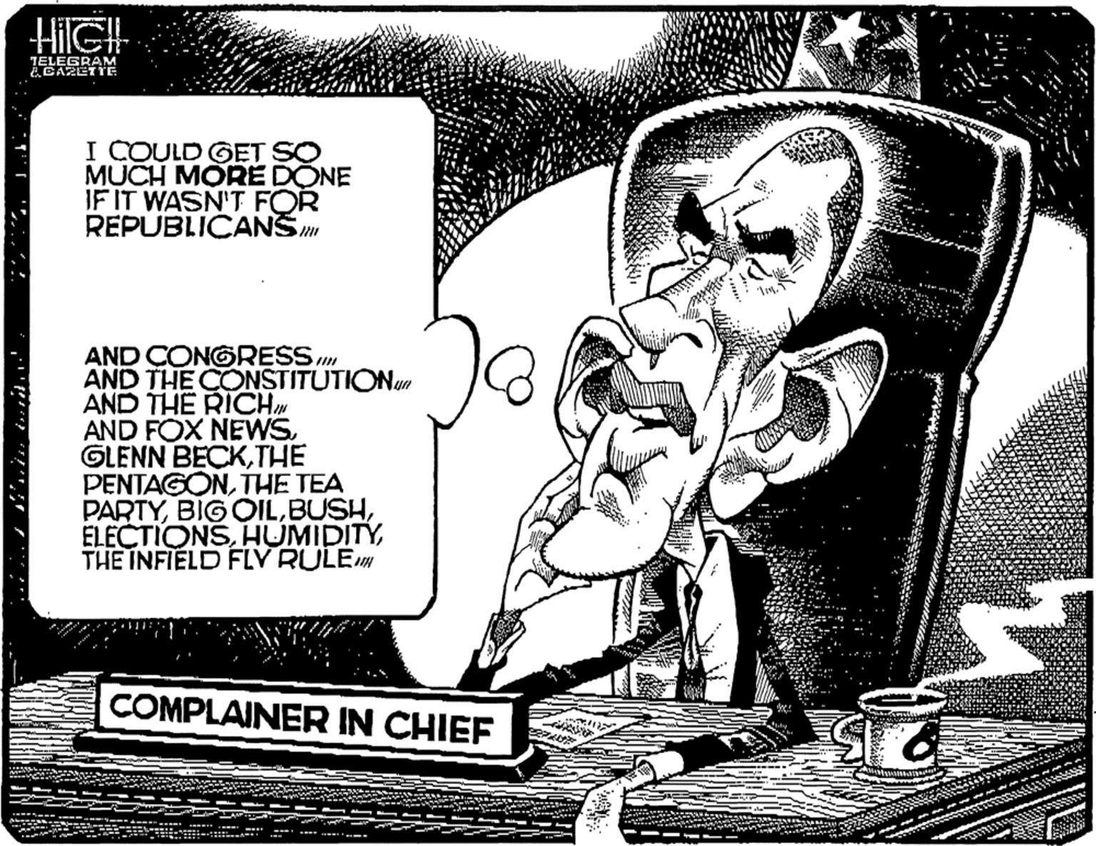 Humour OCR: HiIGH TELEGRAM 2CAZET E I COULD GET SO MUCH MORE DONE IF IT WASN'T FOR REPUBLICANŠM AND CONGRESS AND THE CONSTITUTIONun AND THE RICH AND FOX NEWSTHE PENTAGONTHE TEA PARTYTHE INFIELD FLY RULEm COMPLAINER IN CHIEF HiIGH TELEGRAM 2CAZET E I COULD GET SO MUCH MORE DONE IF IT WASN'T FOR REPUBLICANŠM AND CONGRESS AND THE CONSTITUTIONun AND THE RICH AND FOX NEWSGLENN BECKTHE PENTAGONTHE TEA PARTYBIG OILTHE INFIELD FLY RULEm COMPLAINER IN CHIEF