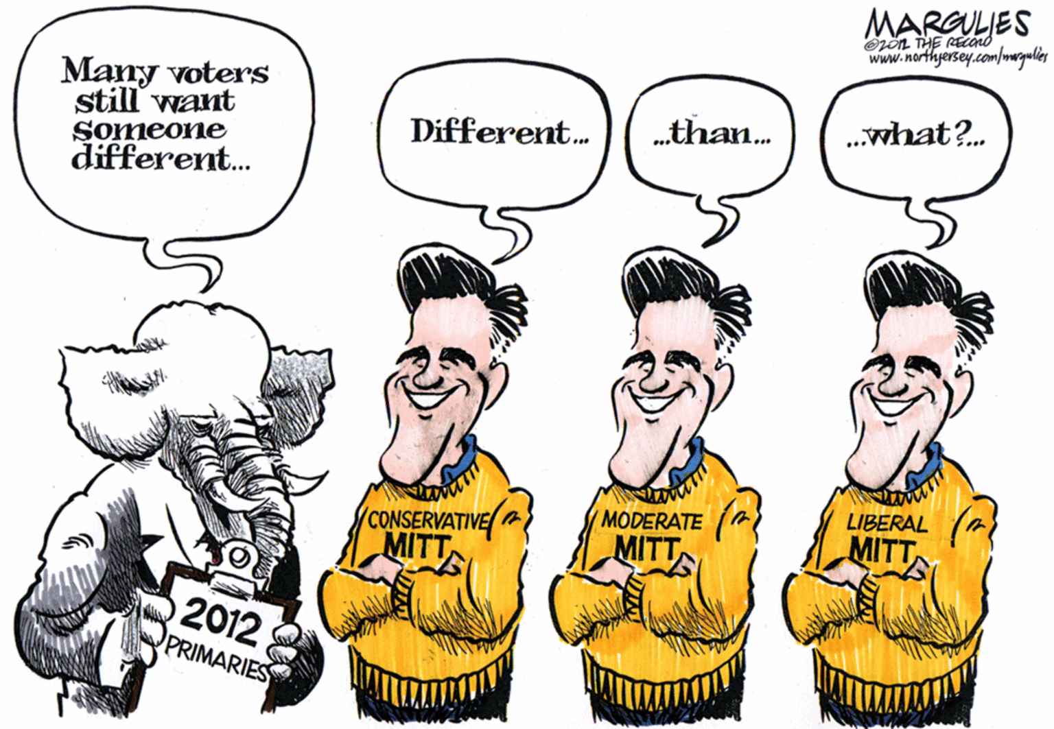 Conversation OCR: MARGULJES OJon THE RECONO www.northyersey.com/mguler Many voters still want Someone different. „than. .what?. Different. LIBERAL CONSERVATIVE MITT MODERATE MITT MITT 2012 PRIMARIES MARGULJES OJon THE RECONO www.northyersey.com/mguler Many voters still want Someone different. „than. .what?. Different. LIBERAL CONSERVATIVE MITT MODERATE MITT MITT 2012 PRIMARIES