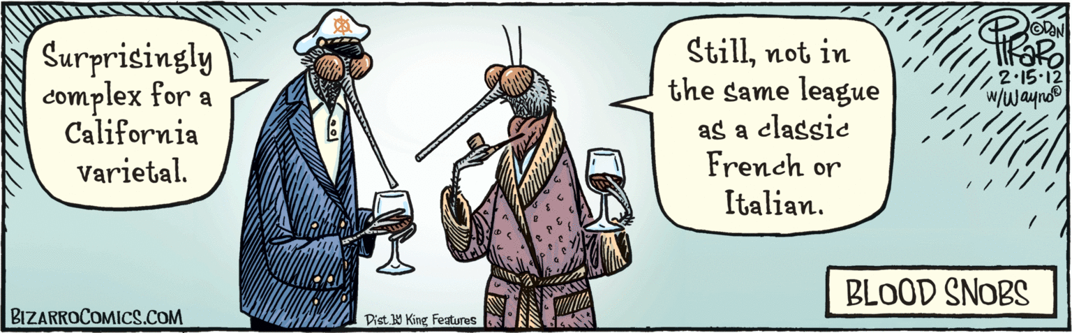 Cartoon OCR: Surprisingly complex for a California Stillnot in the same league as a classie French or Varietal. Italian. LOVEN 2-15.12 w/Wayno" Dist. Y King Featuras BLOOD SNOBS BIZARROCOMICS.COM- Surprisingly complex for a California Stillnot in the same league as a classie French or Varietal. Italian. LOVEN 2-15.12 w/Wayno" Dist. Y King Featuras BLOOD SNOBS BIZARROCOMICS.COM-
