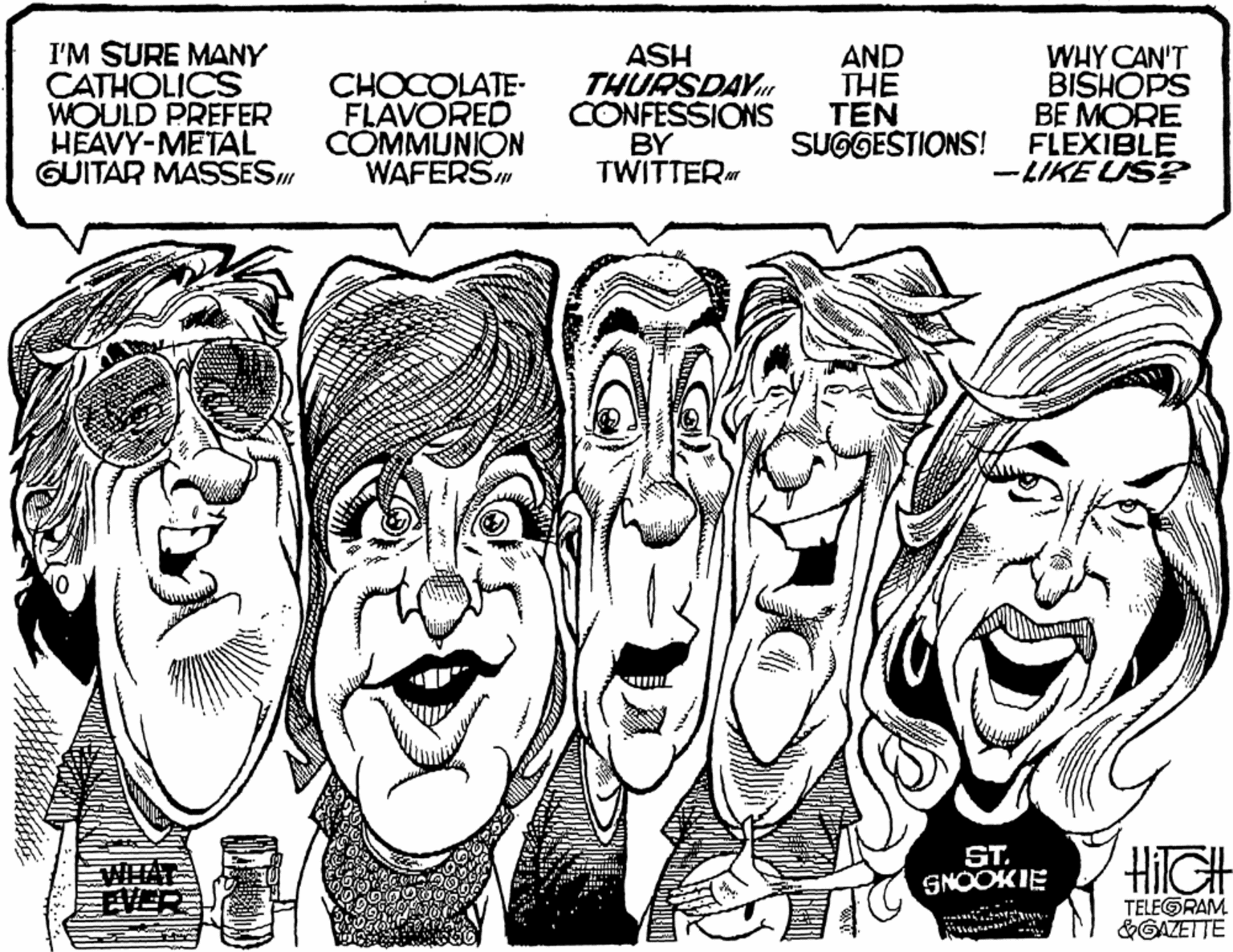 Facial expression OCR: I'M SURE MANY CATHOLICS WOULD PREFER HEAVY-METAL GUITAR MASSES CHOCOLATE- FLAVORED COMMUNION WAFERS" ASH THURSDAY CONFESSIONS BY TWITTER AND THE TEN SUGGESTIONS! WHY CAN'T BISHOPS BE MORE FLEXIBLE -LIKE US? ST. SNOOKIE HilGH VER TELEGRAM &GAZETTE I'M SURE MANY CATHOLICS WOULD PREFER HEAVY-METAL GUITAR MASSES CHOCOLATE- FLAVORED COMMUNION WAFERS" ASH THURSDAY CONFESSIONS BY TWITTER AND THE TEN SUGGESTIONS! WHY CAN'T BISHOPS BE MORE FLEXIBLE -LIKE US? ST. SNOOKIE HilGH VER TELEGRAM &GAZETTE