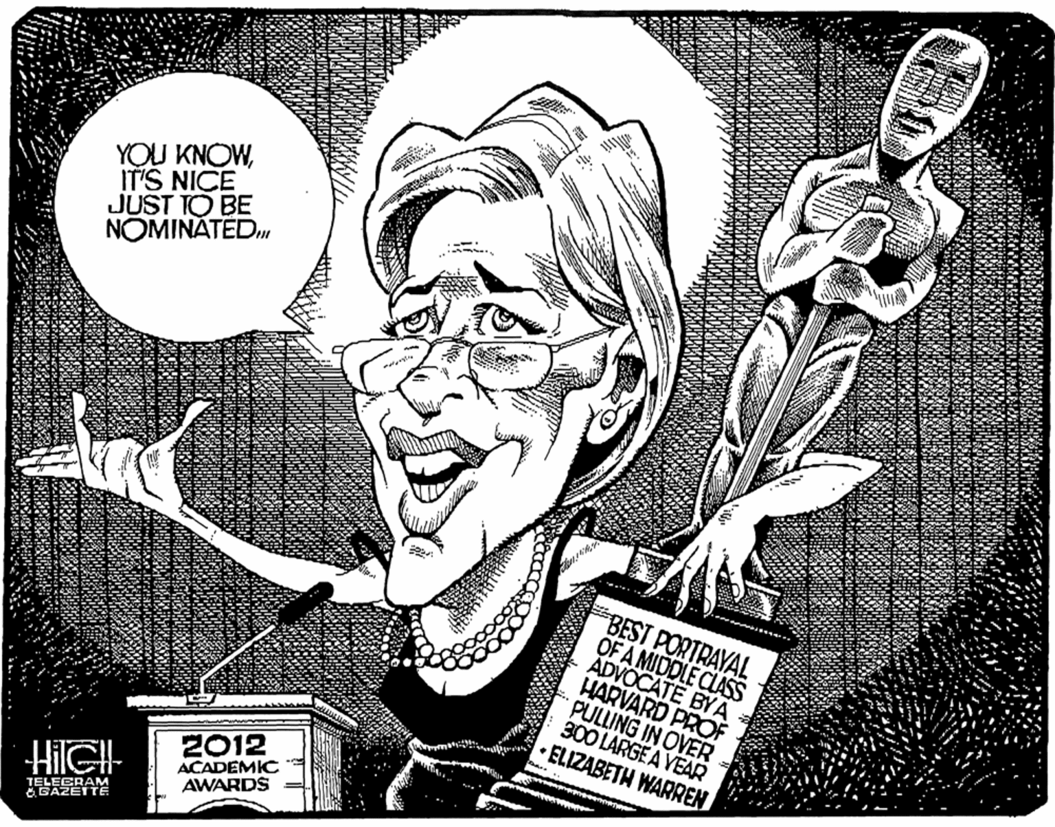 Drawing OCR: YOU KNOWIT'S NICE JUST TO BE NOMINATED BEST PORTRAYAL OF A MIDDLE CLASS ÁDVOCATE BYA HARVARD PROF PULLING IN OVER 300 LARGEA VEAR ELIZABETH WARREN 2012 ACADEMIC AWARDS HIIGIH TELECRAM 8BAZETTË YOU KNOWIT'S NICE JUST TO BE NOMINATED BEST PORTRAYAL OF A MIDDLE CLASS ÁDVOCATE BYA HARVARD PROF PULLING IN OVER 300 LARGEA VEAR ELIZABETH WARREN 2012 ACADEMIC AWARDS HIIGIH TELECRAM 8BAZETTË