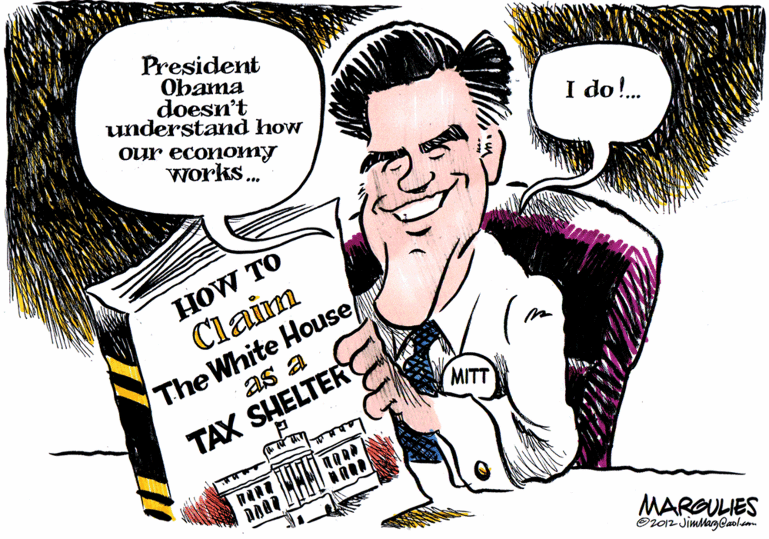 Laugh OCR: President Obama doesn't understand how our economy works. I do !. dremy HOW TO Claim The White House as a MITT TAX SHELTER MARGULIES Or012 JimMagCaol.cm President Obama doesn't understand how our economy works. I do !. dremy HOW TO Claim The White House as a MITT TAX SHELTER MARGULIES Or012 JimMagCaol.cm