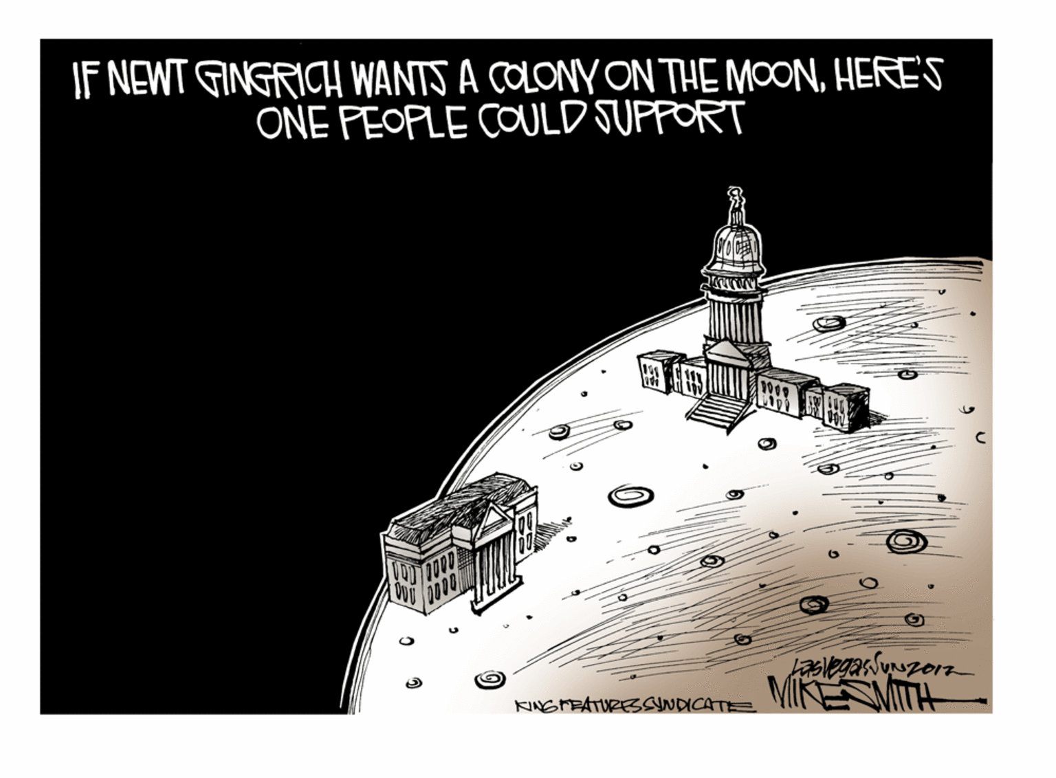 Drawing OCR: IF NEWT GINGRICH WANTS A COLONYON THE MOONHERE'S ONE PEOPLE COULD SUPPORT KINGTEATURESSYNDICATE IF NEWT GINGRICH WANTS A COLONYON THE MOONHERE'S ONE PEOPLE COULD SUPPORT KINGTEATURESSYNDICATE