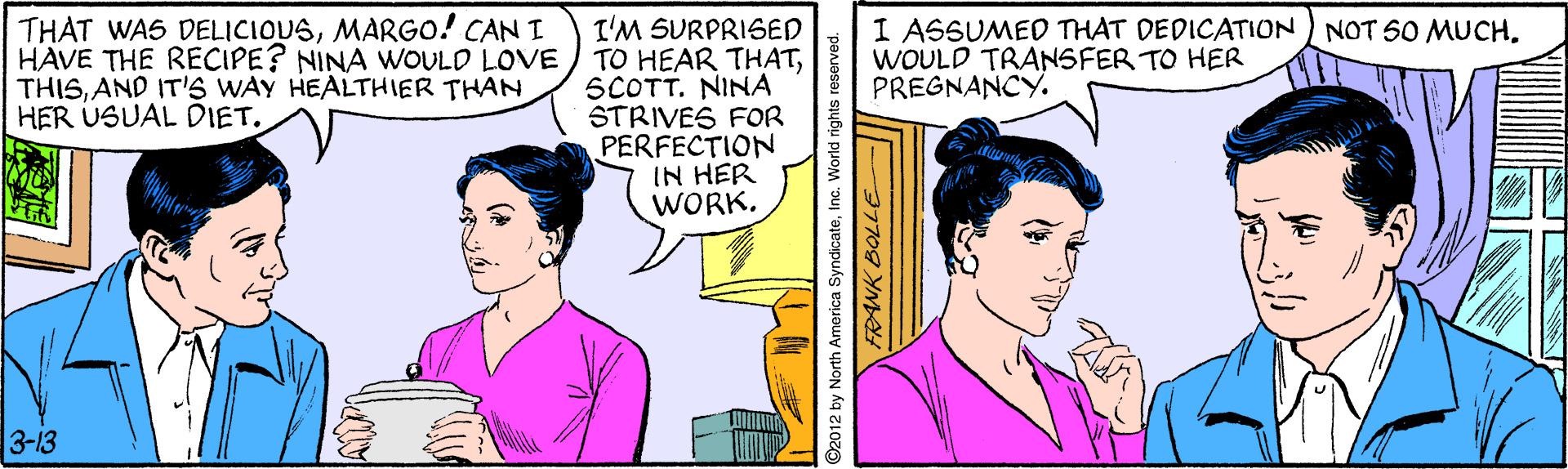Organism OCR: THAT WAS DELICIOUSMARGO! CAN I HAVE THE RECIPE? NINA WOULD LOVE THISAND IT'S WAY HEALTHIER THAN HER ÜSUAL DIET. I'M SURPRISED TO HEAR THATSCOTT. NINA STRIVES FOR PERFECTION IN HER WORK. I ASSUMED THAT DEDICATION NOT 50 MUCH. WOULD TRANSFER TO HER PREGNANCY. 3-13 2012 by North America SyndicateInc. World rig THAT WAS DELICIOUSMARGO! CAN I HAVE THE RECIPE? NINA WOULD LOVE THISAND IT'S WAY HEALTHIER THAN HER ÜSUAL DIET. I'M SURPRISED TO HEAR THATSCOTT. NINA STRIVES FOR PERFECTION IN HER WORK. I ASSUMED THAT DEDICATION NOT 50 MUCH. WOULD TRANSFER TO HER PREGNANCY. 3-13 2012 by North America SyndicateInc. World rig