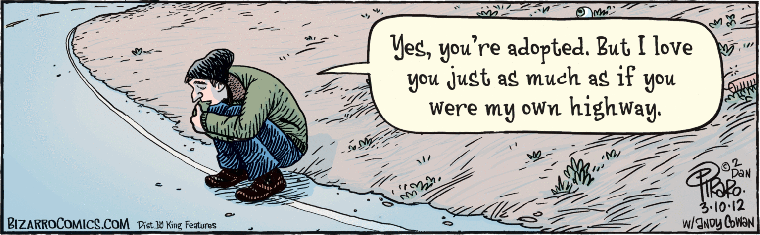 Art OCR: Yesyou're adopted. But I love you just as much as if you Were my own highway. 3.10-12 BIZARROCOMICS.COM DiSt Y King Falures w/ANDY CowaN Yesyou're adopted. But I love you just as much as if you Were my own highway. 3.10-12 BIZARROCOMICS.COM DiSt Y King Falures w/ANDY CowaN