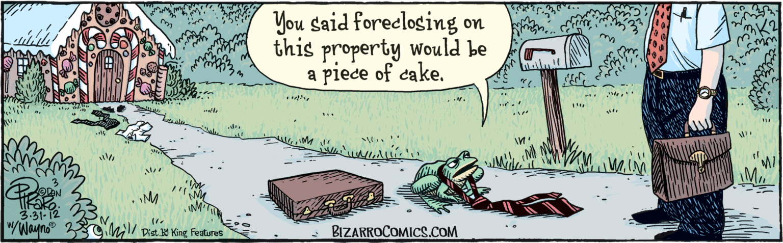 Fictional character OCR: ODON 3.31-12 You said foreclosing on this property Would be a piece of cake. M. BIZARROCOMICS.COM Dist Y King features ODON 3.31-12 You said foreclosing on this property Would be a piece of cake. M. BIZARROCOMICS.COM Dist Y King features