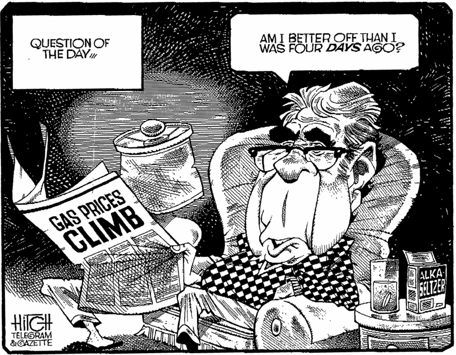 Fictional character OCR: QUESTION OF THE DAY" AM I BETTER OFF THAN I WAS FOUR DAYS AGO? GAS PRICES GLIMB HiIGH ALKA 5ELTZER TELEGRAM &GAZETTE QUESTION OF THE DAY" AM I BETTER OFF THAN I WAS FOUR DAYS AGO? GAS PRICES GLIMB HiIGH ALKA 5ELTZER TELEGRAM &GAZETTE