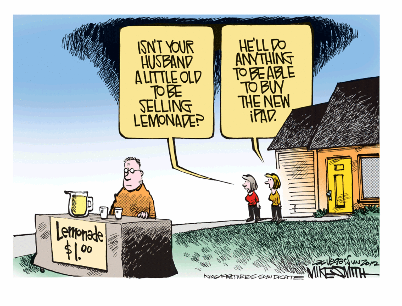 Illustration OCR: ISNT YOUR HUSBAND ALITTLE OLD TOBE SELLING LÉMONADE? HELL DO ANYTHING TO BE ABLE TO BUY THE NEW IPAD. Lemonade 00 vegasUNZo MIKESMITH ONCFEATVRESSAN DCATE ISNT YOUR HUSBAND ALITTLE OLD TOBE SELLING LÉMONADE? HELL DO ANYTHING TO BE ABLE TO BUY THE NEW IPAD. Lemonade 00 vegasUNZo MIKESMITH ONCFEATVRESSAN DCATE