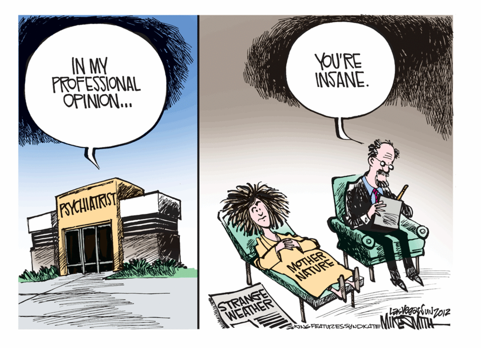 Humour OCR: IN MY PROFESSIONAL OPINION.. YOU'RE INSANE. PSYCHIATRIST MOTHER NATURE STRANGE WEATHER NGFEATUZESSYNDKATEMIIEMITH IN MY PROFESSIONAL OPINION.. YOU'RE INSANE. PSYCHIATRIST MOTHER NATURE STRANGE WEATHER NGFEATUZESSYNDKATEMIIEMITH