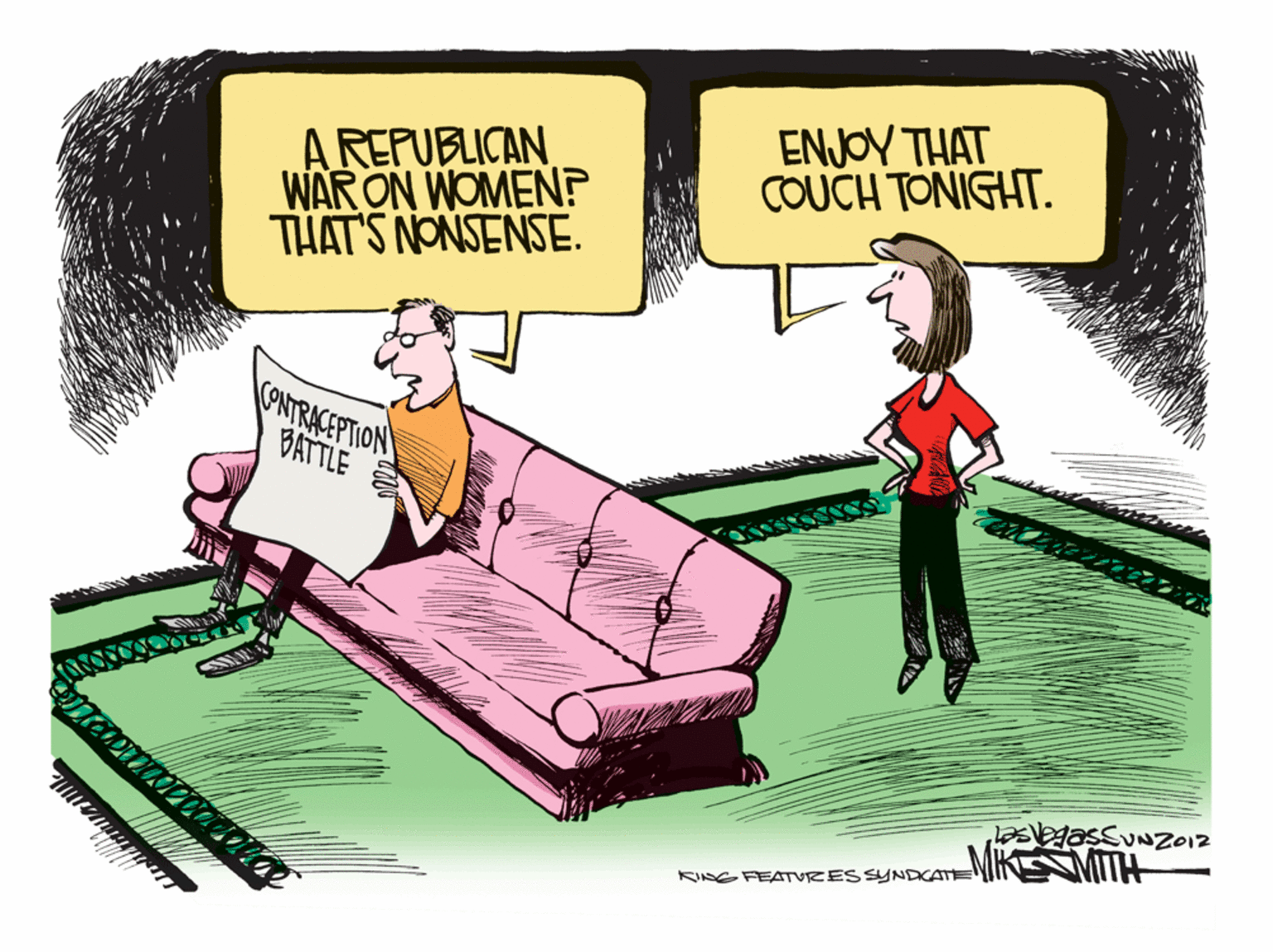 Art OCR: ENJOY THAT COUCH TONIGHT. A REPUBLICAN WAR ON WOMEN? THAT'S NONSENSE. ONTRACEPTION BATTLE MIKS MITH KIING FEATURESSYNDKATE ENJOY THAT COUCH TONIGHT. A REPUBLICAN WAR ON WOMEN? THAT'S NONSENSE. ONTRACEPTION BATTLE MIKS MITH KIING FEATURESSYNDKATE