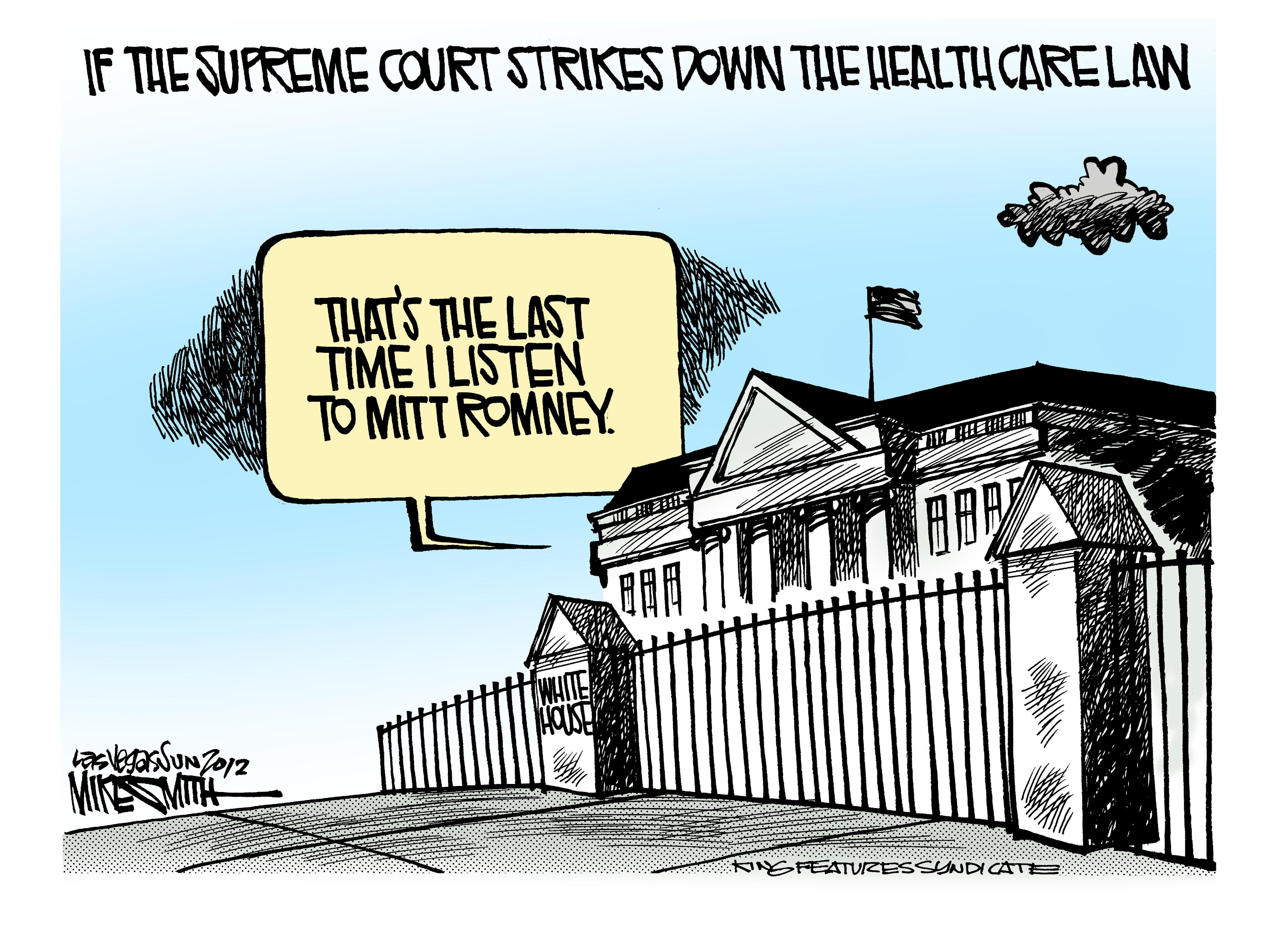 Drawing OCR: IF THE SUFREME COURT STRIKES DOWN THE HEALTH CARE LAW THATS THE LAST TIME I LISTEN TO MITT ROMNEY TWAITE HOUSE t SFEATURESSYNDICATE IF THE SUFREME COURT STRIKES DOWN THE HEALTH CARE LAW THATS THE LAST TIME I LISTEN TO MITT ROMNEY TWAITE HOUSE t SFEATURESSYNDICATE