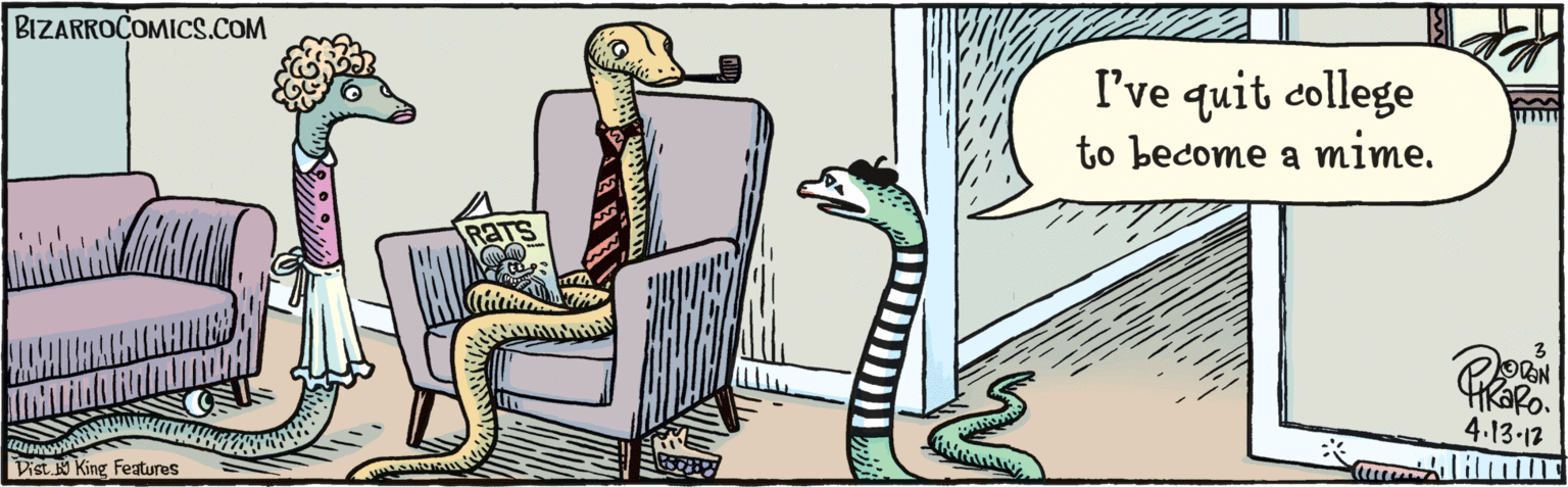Fiction OCR: I've quit college to become a mime. RATS tikaRo. 4.13.12 Dist Y King Features BIZARROCOMICS.COM I've quit college to become a mime. RATS tikaRo. 4.13.12 Dist Y King Features BIZARROCOMICS.COM