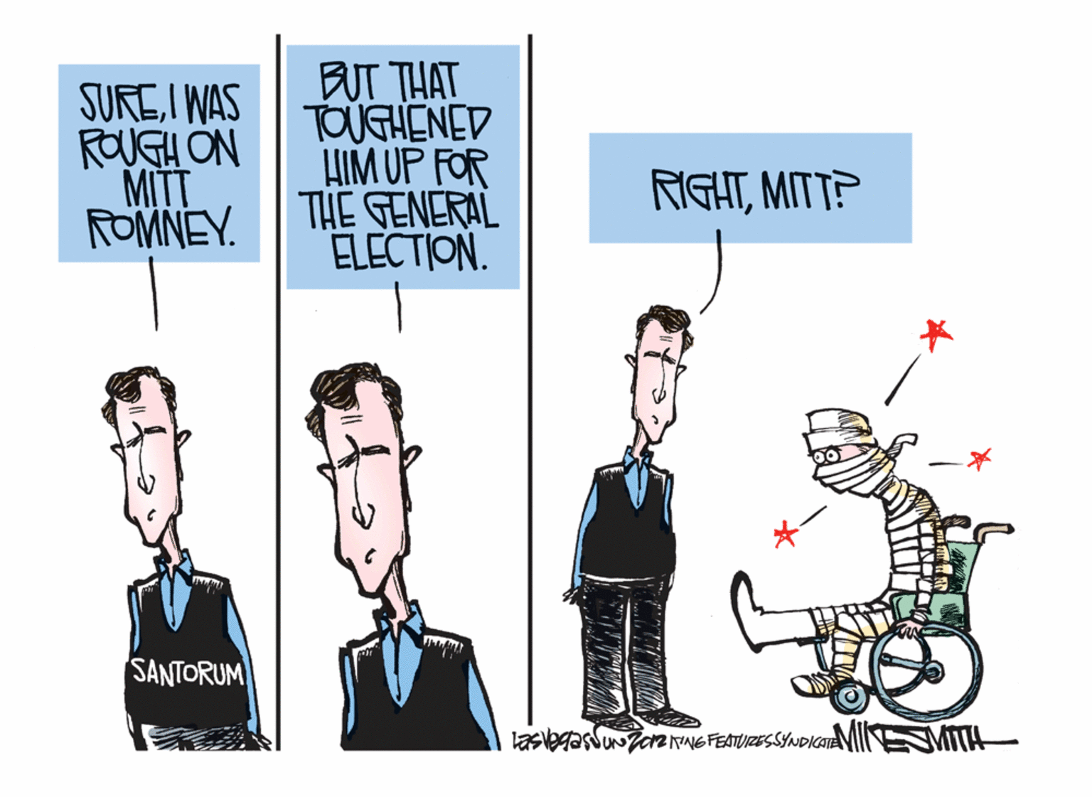 Fictional character OCR: SUREI WAS ROUGH ON MITT ROMNEY. BUT THAT TOUGHENED HIM UP FOR THE GENERAL ELECTION. RGHTMITT? SANTORUM lasvegasbuzan NNG FESTUZESSYNDIGATE MIESMITH SUREI WAS ROUGH ON MITT ROMNEY. BUT THAT TOUGHENED HIM UP FOR THE GENERAL ELECTION. RGHTMITT? SANTORUM lasvegasbuzan NNG FESTUZESSYNDIGATE MIESMITH