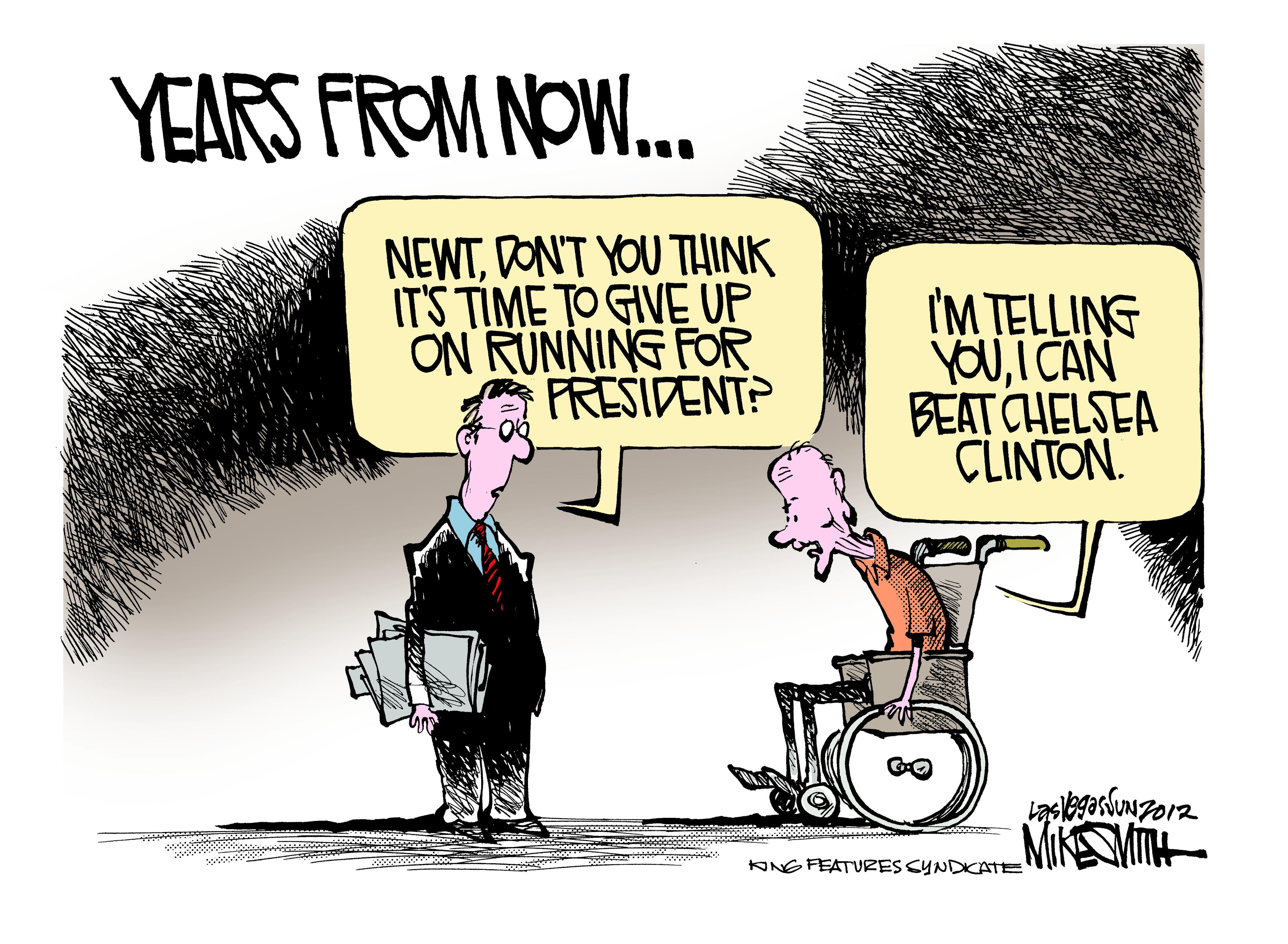 Graphics OCR: YEARS FROM NOW.. NEWTDONT YOU THINK IT'S TIME TO GIVE UP ON RUNNING FOR FRESIDENT? I'M TELLING YoUI CAN BEAT CHELSEA CLINTON. ONG FEATURES CYNDKATE YEARS FROM NOW.. NEWTDONT YOU THINK IT'S TIME TO GIVE UP ON RUNNING FOR FRESIDENT? I'M TELLING YoUI CAN BEAT CHELSEA CLINTON. ONG FEATURES CYNDKATE