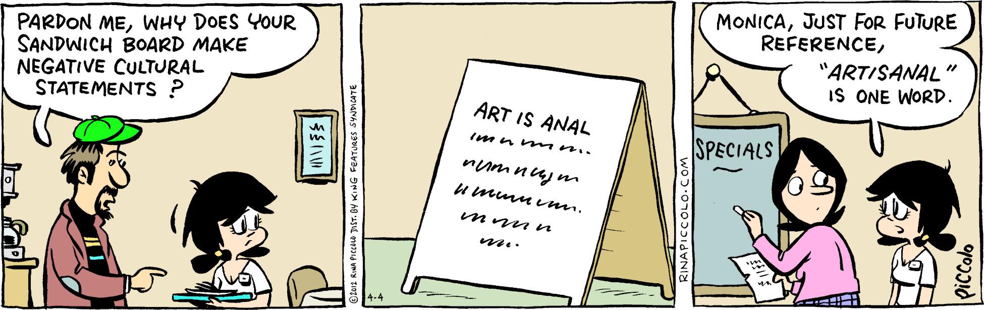 Illustration OCR: MONICAJUST FOR FUTURE REFERENCEWHY DOES YOUR SANDWICH BOARD MAKE NEGATIVE CULTURAL STATEMENTS ? "ARTISANAL IS ONE WORD. ART IS ANAL SPECIALS im nn mm. numnujm INAPICCOLO. piccolo MONICAJUST FOR FUTURE REFERENCEPARDON MEWHY DOES YOUR SANDWICH BOARD MAKE NEGATIVE CULTURAL STATEMENTS ? "ARTISANAL IS ONE WORD. ART IS ANAL SPECIALS im nn mm. numnujm INAPICCOLO. piccolo