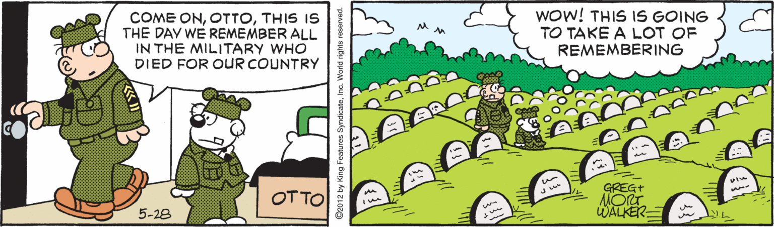 Fictional character OCR: COME ONTHIS IS THE DAY WE REMEMBER ALL IN THE MILITARY WHO DIED FOR OUR COUNTRY WOW! THIS IS GOING TO TAKE A LOT OF REMEMBERING OT TO GREGT MORT WALKER 5-28 COME ONTHIS IS THE DAY WE REMEMBER ALL IN THE MILITARY WHO DIED FOR OUR COUNTRY WOW! THIS IS GOING TO TAKE A LOT OF REMEMBERING OT TO GREGT MORT WALKER 5-28