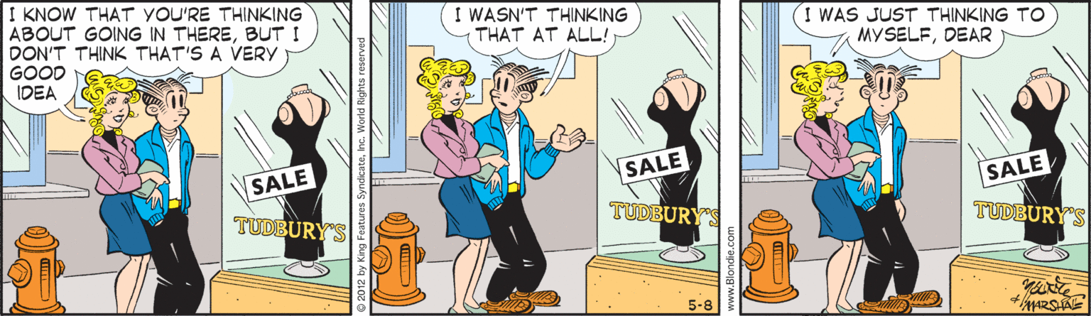 Art OCR: I KNOW THAT YOU'RE THINKING ABOUT GOING IN THEREBUT I DON'T THINK THAT'S A VERY GOOD IDEA I WASN'T THINKING THAT AT ALL! (I WAS JUST THINKING TO MYSELFDEAR SALE SALE SALE TUDBURY'S TUDBURY TUDBURY'S 5-8 I KNOW THAT YOU'RE THINKING ABOUT GOING IN THEREBUT I DON'T THINK THAT'S A VERY GOOD IDEA I WASN'T THINKING THAT AT ALL! (I WAS JUST THINKING TO MYSELFDEAR SALE SALE SALE TUDBURY'S TUDBURY TUDBURY'S 5-8