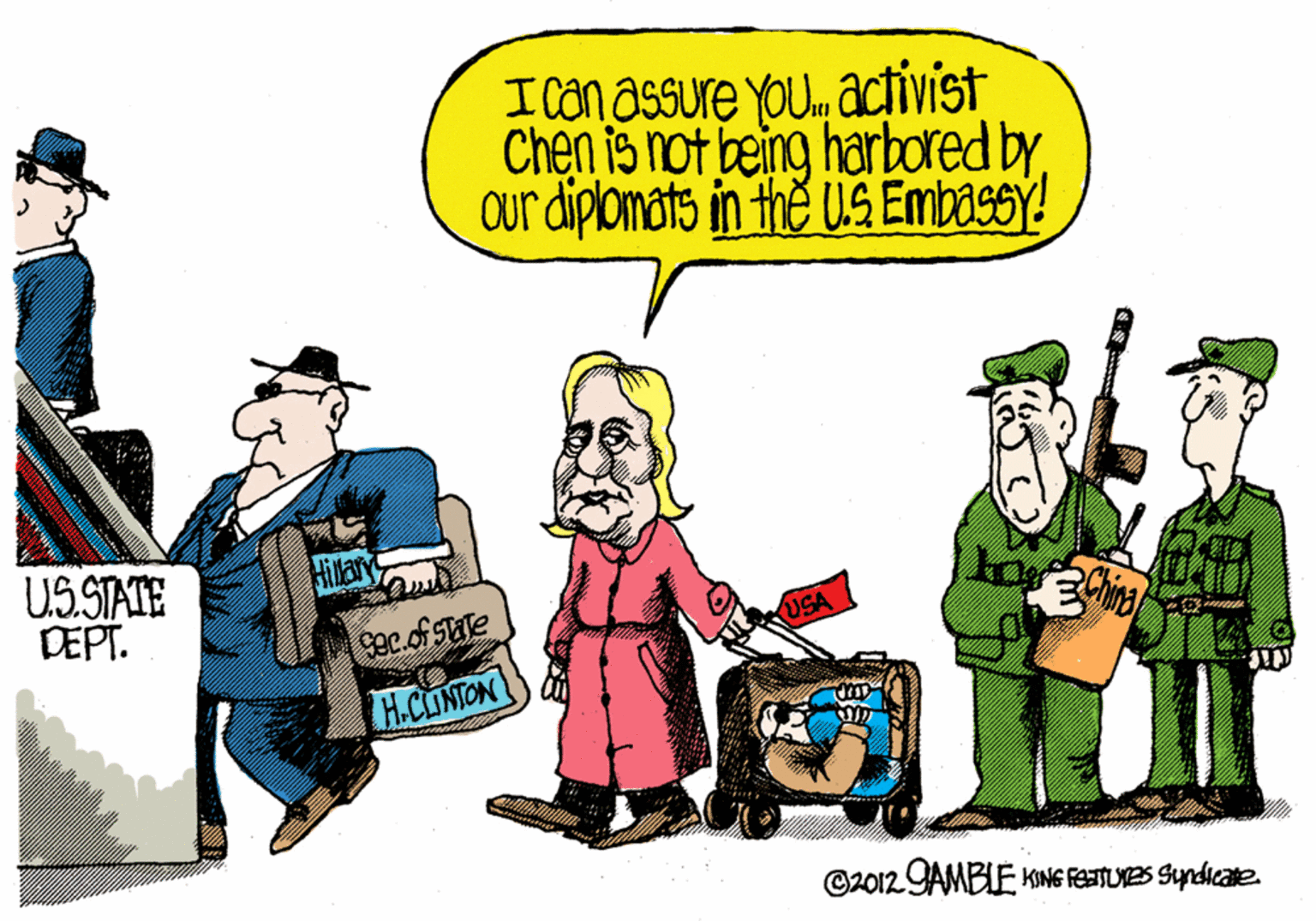 Conversation OCR: I Con assure You.activist Chen is not being harbored byOur diplomats in the US Embassy! US.STATE DEPT. Hillary * USA H.CONTON ©2012 9AMBLE KING FETUES Syndicate ? I Con assure You.activist Chen is not being harbored byOur diplomats in the US Embassy! US.STATE DEPT. Hillary * USA H.CONTON ©2012 9AMBLE KING FETUES Syndicate ?