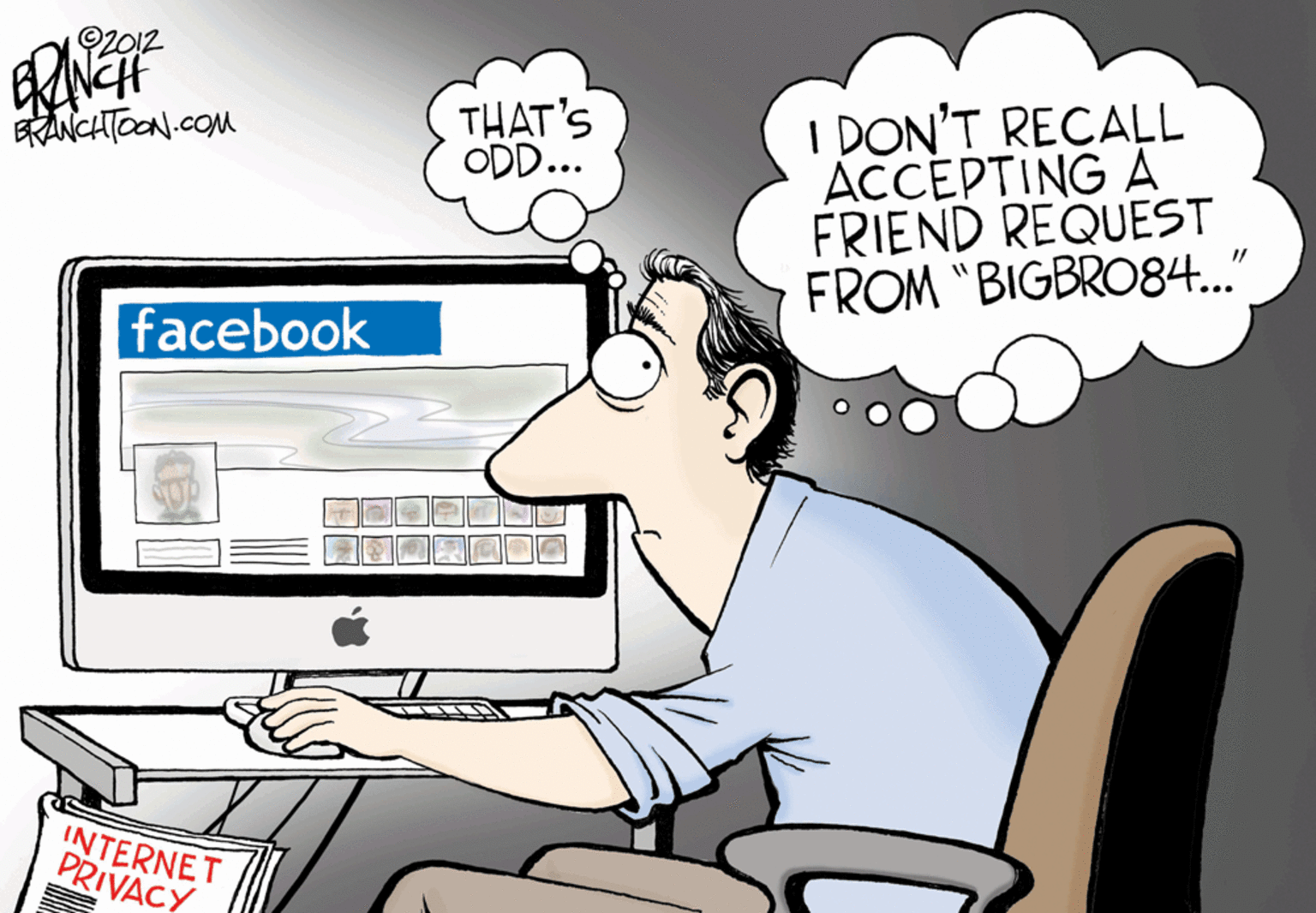 Computer accessory OCR: 92012 I DON'T RECALL ACCEPTING A FRIEND REQUEST FROM "BIGBRO84." THAT'S ODD... KANCHTOON.COM facebook INTERNET PRIVACY 92012 I DON'T RECALL ACCEPTING A FRIEND REQUEST FROM "BIGBRO84." THAT'S ODD... KANCHTOON.COM facebook INTERNET PRIVACY