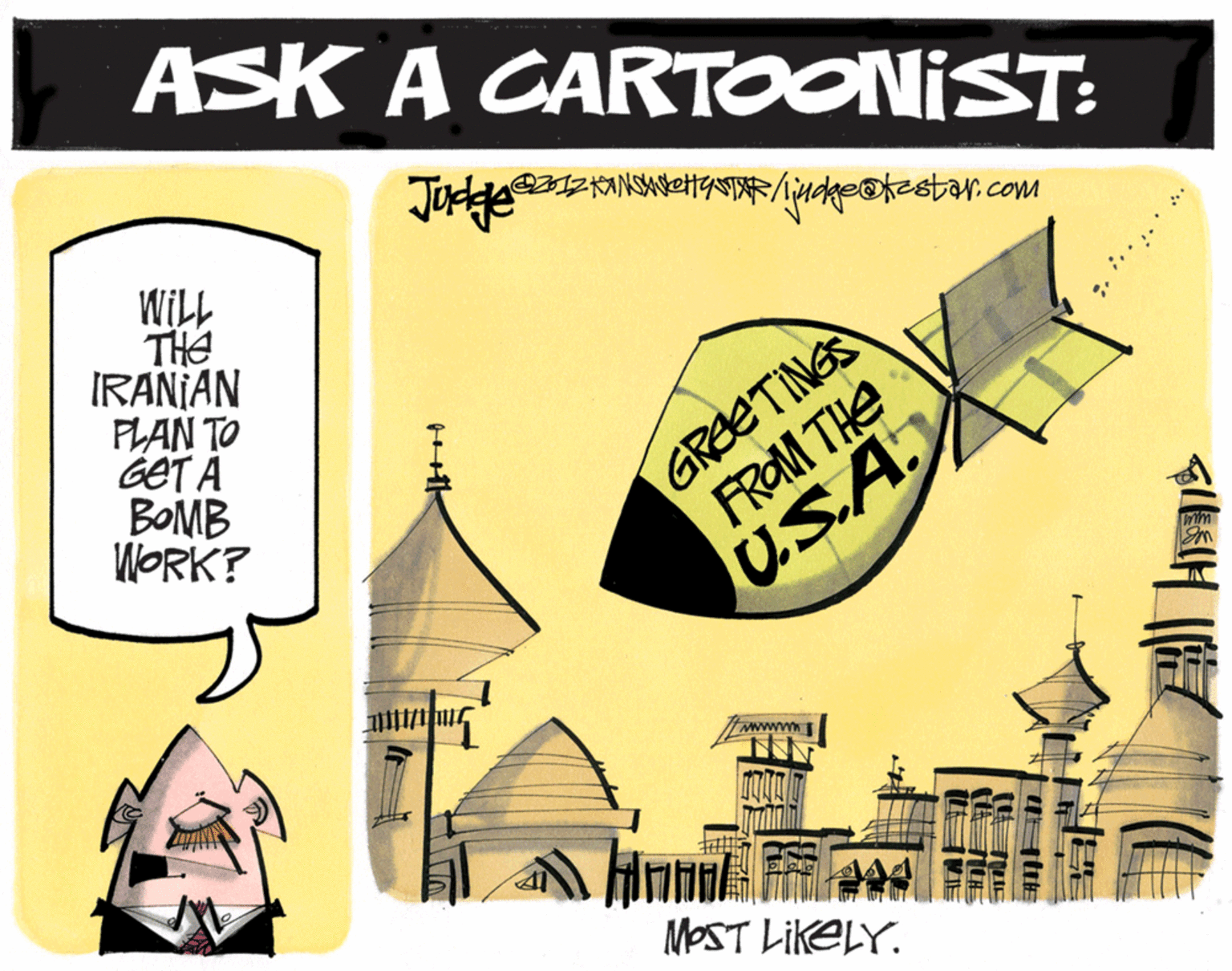 Graphic design OCR: ASK A CARTOONIST: Akt=star.com WILL THE IRANIAN PLAN TO GET A BOMB WORK? GREETINGS FROM THE US.A wwww MOST LIKELY. ASK A CARTOONIST: Akt=star.com WILL THE IRANIAN PLAN TO GET A BOMB WORK? GREETINGS FROM THE US.A wwww MOST LIKELY.