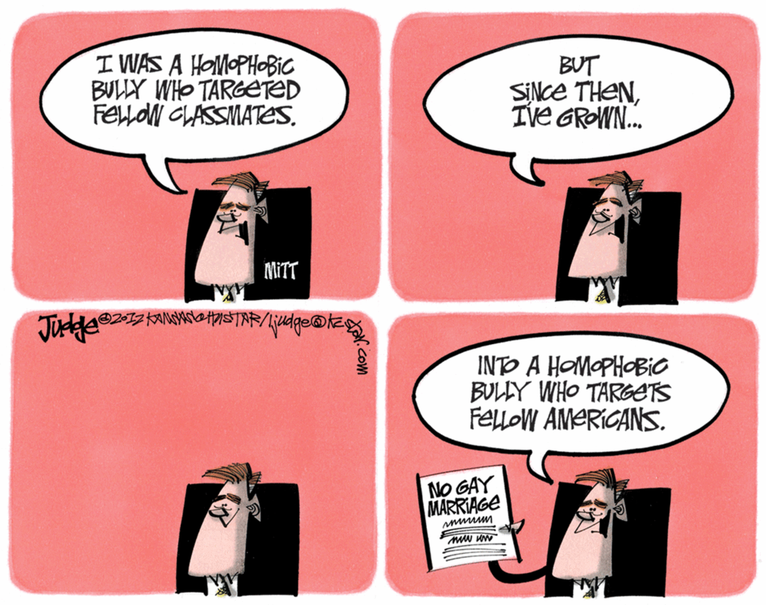 Clip art OCR: I WAS A HOMOPHOBIC BULLY WHO TARGETED FELON CLASSMATESBUT SINCE THENIve GROWN. MITT INTO A HOMOPHOBIG BULLY WHO TARGETS FELLOW AMERICANS. NO GAY MARRIAGE I WAS A HOMOPHOBIC BULLY WHO TARGETED FELON CLASSMATESBUT SINCE THENIve GROWN. MITT INTO A HOMOPHOBIG BULLY WHO TARGETS FELLOW AMERICANS. NO GAY MARRIAGE