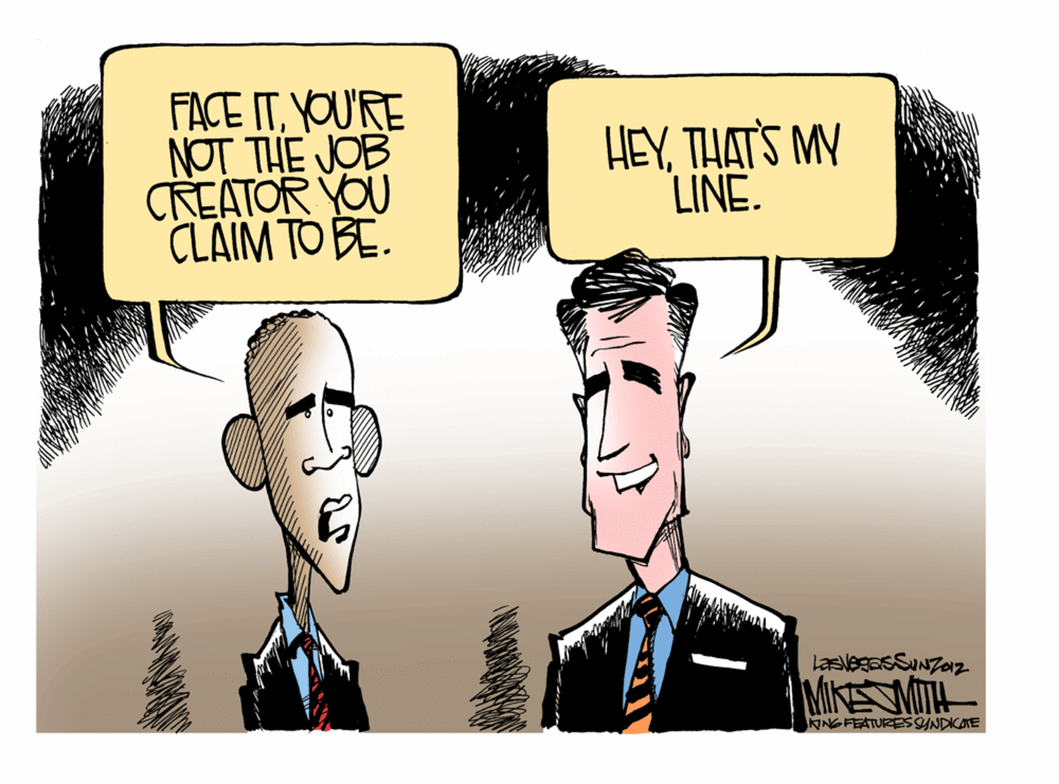 Fiction OCR: FACE ITYOU'RE NOT THE JOB CREATOR YOU CLAIM TO BE. HEYTHAT'S MY LINE. lasvegasSuNZaz MIKEMITH KNGFEATURES SYNDICATE FACE ITYOU'RE NOT THE JOB CREATOR YOU CLAIM TO BE. HEYTHAT'S MY LINE. lasvegasSuNZaz MIKEMITH KNGFEATURES SYNDICATE