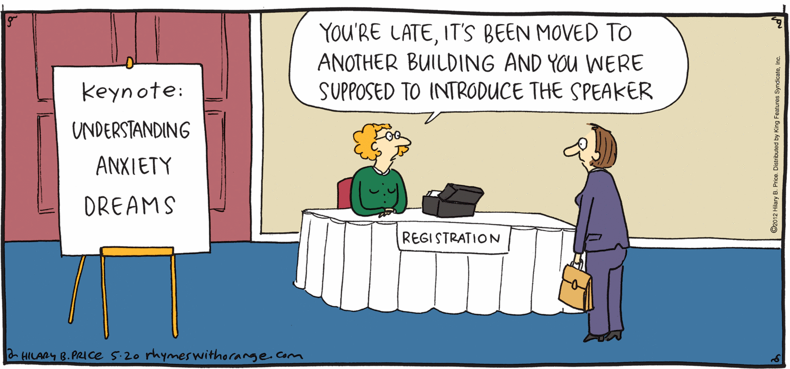 Humour OCR: YOU'RE LATEIT'S BEEN MOVED TO ANOTHER BUILDING AND YOU WERE SUPPOSED TO INTRODUCE THE SPEAKER keynote: PSH Rhymes UNDERSTANDING with ANXIETY Orange REGISTRATION DREAMS HILARY B. PRIce HILARY B. PRI Ce 5-20 rhymeswithorange. Conm YOU'RE LATEIT'S BEEN MOVED TO ANOTHER BUILDING AND YOU WERE SUPPOSED TO INTRODUCE THE SPEAKER keynote: PSH Rhymes UNDERSTANDING with ANXIETY Orange REGISTRATION DREAMS HILARY B. PRIce HILARY B. PRI Ce 5-20 rhymeswithorange. Conm