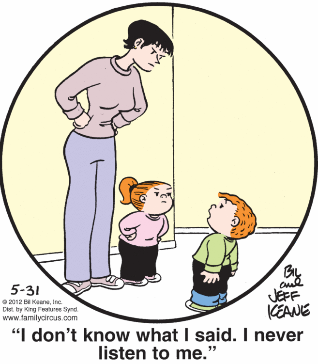 Gesture OCR: By JEFF KEANE "I don't know what I said. I never 5-31 © 2012 Bil KeaneInc. Dist. by King Features Synd. www.familycircus.com listen to me." By JEFF KEANE "I don't know what I said. I never 5-31 © 2012 Bil KeaneInc. Dist. by King Features Synd. www.familycircus.com listen to me."
