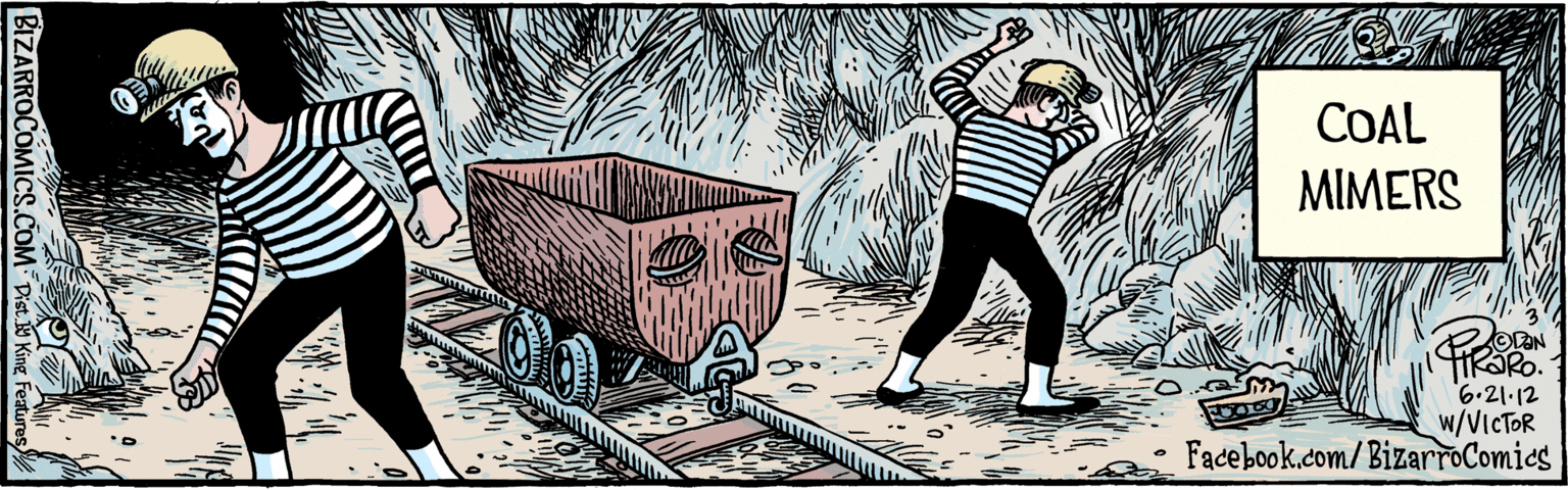 Advertising OCR: | Dist. Y King features OD?N 3 COAL MIMERS 6.21.12 W/VICTOR BIZARROCOMICS.COM Facebook.com/BizarroComics Eili | Dist. Y King features OD?N 3 COAL MIMERS 6.21.12 W/VICTOR BIZARROCOMICS.COM Facebook.com/BizarroComics Eili
