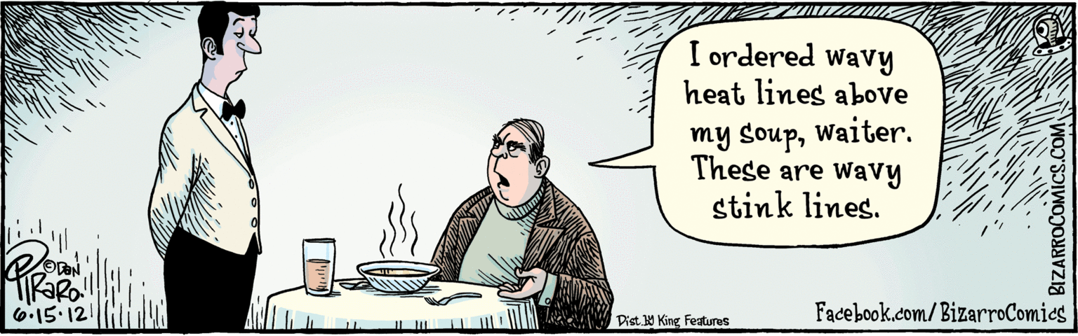 Serveware OCR: BIZARROCOMICS.COM I ordered wavy heat lines above 16:15-12 my Soupwaiter. These are Wavy stink lines. Facebook.com/BizarroComies ||Dis. 9 King Features BIZARROCOMICS.COM I ordered wavy heat lines above 16:15-12 my Soupwaiter. These are Wavy stink lines. Facebook.com/BizarroComies ||Dis. 9 King Features
