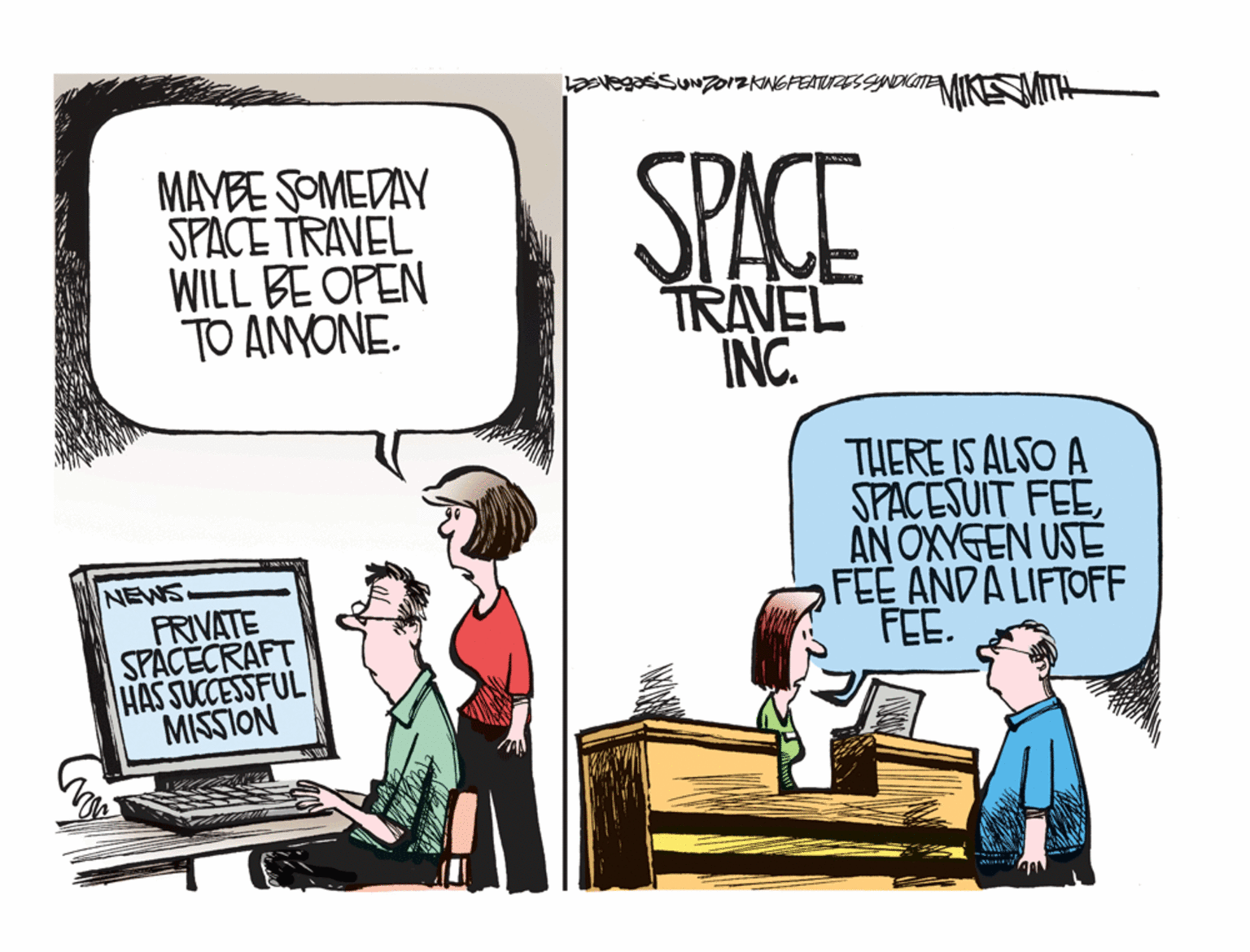 Illustration OCR: MAYBE SOMEDAY SPACE TRAVEL WILL BE OPEN TO ANYONE. SPACE TRAVEL INC. THERE IS ALSO A SPACESUIT FEEAN OXYGEN USE FEE ANDALIFTOFF FEE. NEWS FRIVATE SPACECRAFT HAS SUCCESSFUL MISSION MAYBE SOMEDAY SPACE TRAVEL WILL BE OPEN TO ANYONE. SPACE TRAVEL INC. THERE IS ALSO A SPACESUIT FEEAN OXYGEN USE FEE ANDALIFTOFF FEE. NEWS FRIVATE SPACECRAFT HAS SUCCESSFUL MISSION