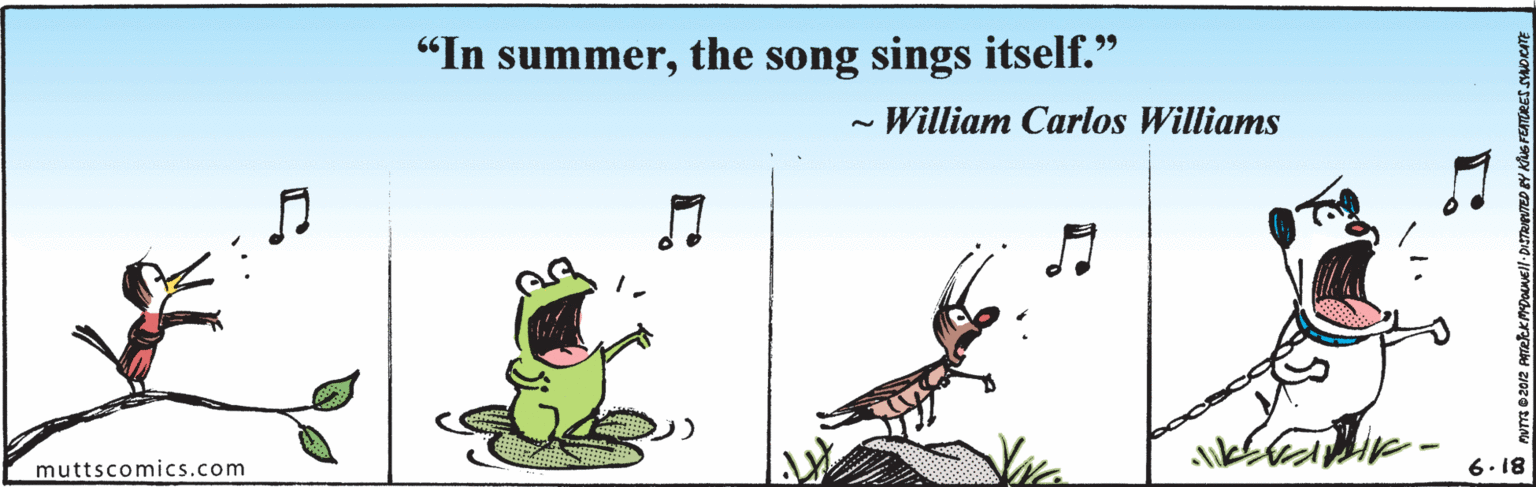 Illustration OCR: "In summerthe song sings itself." William Carlos Williams muttscomics.com 6. 18 "In summerthe song sings itself." William Carlos Williams muttscomics.com 6. 18