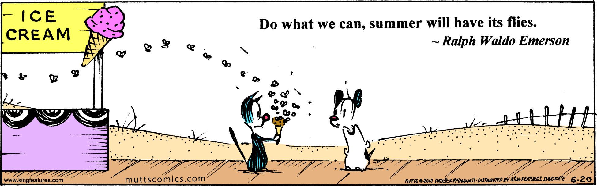 Line OCR: ICE CREAM Do what we cansummer will have its flies. Ralph Waldo Emerson www.kingfeatures.com muttscomics.com PNTTRO2012 PTeeKDOl-DISTeTED Y Ks FEATORES SADICE 6.20 ICE CREAM Do what we cansummer will have its flies. Ralph Waldo Emerson www.kingfeatures.com muttscomics.com PNTTRO2012 PTeeKDOl-DISTeTED Y Ks FEATORES SADICE 6.20