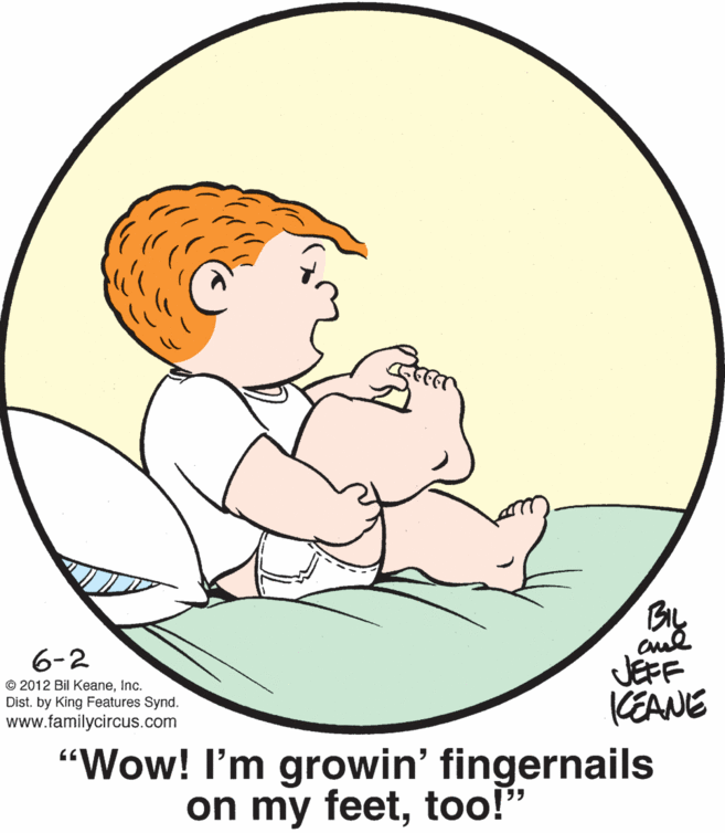 Sharing OCR: BL 6-2 © 2012 Bil KeaneInc. Dist. by King Features Synd. www.familycircus.com JEFF (EANE "Wow! I'm growin' fingernails on my feettoo!" BL 6-2 © 2012 Bil KeaneInc. Dist. by King Features Synd. www.familycircus.com JEFF (EANE "Wow! I'm growin' fingernails on my feet