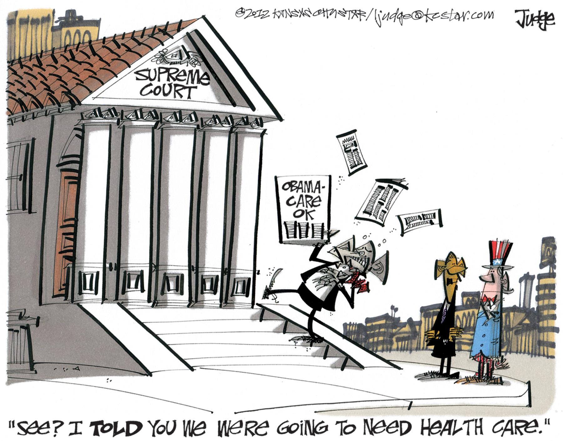 House OCR: SUPREMA COURT OBAMA- CARE OK WI- "See? I TOLD YOU We WeRe GOING TO NEED HEALTH CARE." SUPREMA COURT OBAMA- CARE OK WI- "See? I TOLD YOU We WeRe GOING TO NEED HEALTH CARE."