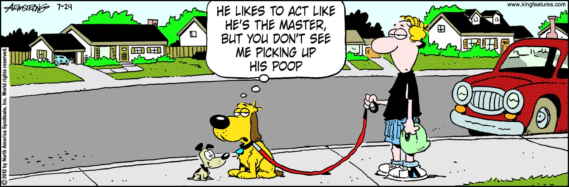 Illustration OCR: www.kingfeatures.com ANSTENG 1-24 HE LIKES TO ACT LIKE HE'S THE MASTERBUT YOU DON'T SEE ME PICKING UP HIS POOP ? www.kingfeatures.com ANSTENG 1-24 HE LIKES TO ACT LIKE HE'S THE MASTERBUT YOU DON'T SEE ME PICKING UP HIS POOP ?