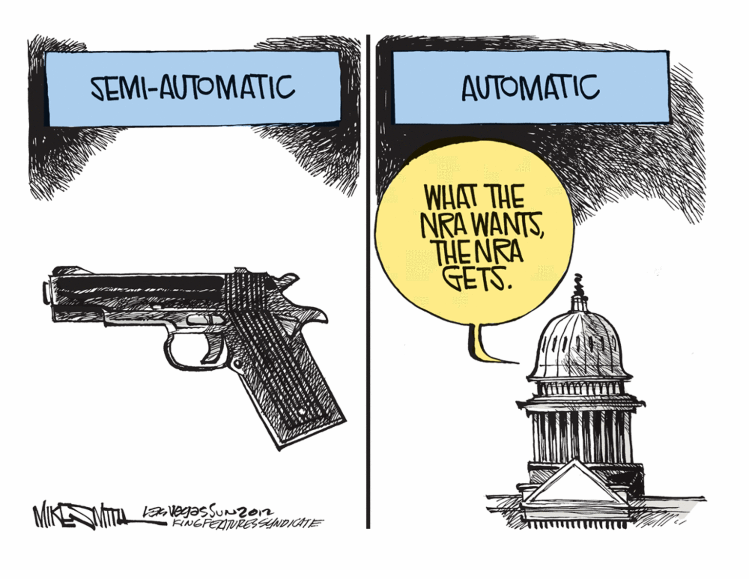Design OCR: SEMI-AUTOMATIC AUTOMATIC WHAT THE NRA WANTSTHE NRA GETS. MIKES Negas Sun2012 KINGFEITURESSYNDICATE SEMI-AUTOMATIC AUTOMATIC WHAT THE NRA WANTSTHE NRA GETS. MIKES Negas Sun2012 KINGFEITURESSYNDICATE