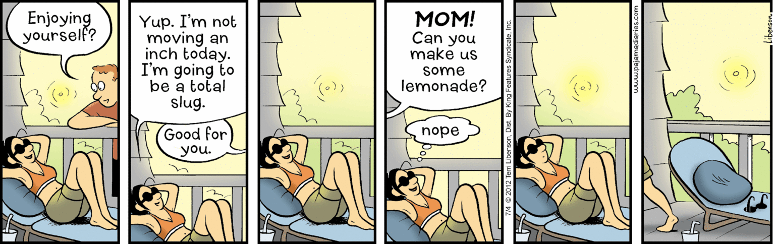 Humour OCR: Enjoying yourself? ???! Can you make us Yup. I'm not moving an inch today. I'm going to be a total slug. some lemonade? Good for nope you. Enjoying yourself? ???! Can you make us Yup. I'm not moving an inch today. I'm going to be a total slug. some lemonade? Good for nope you.