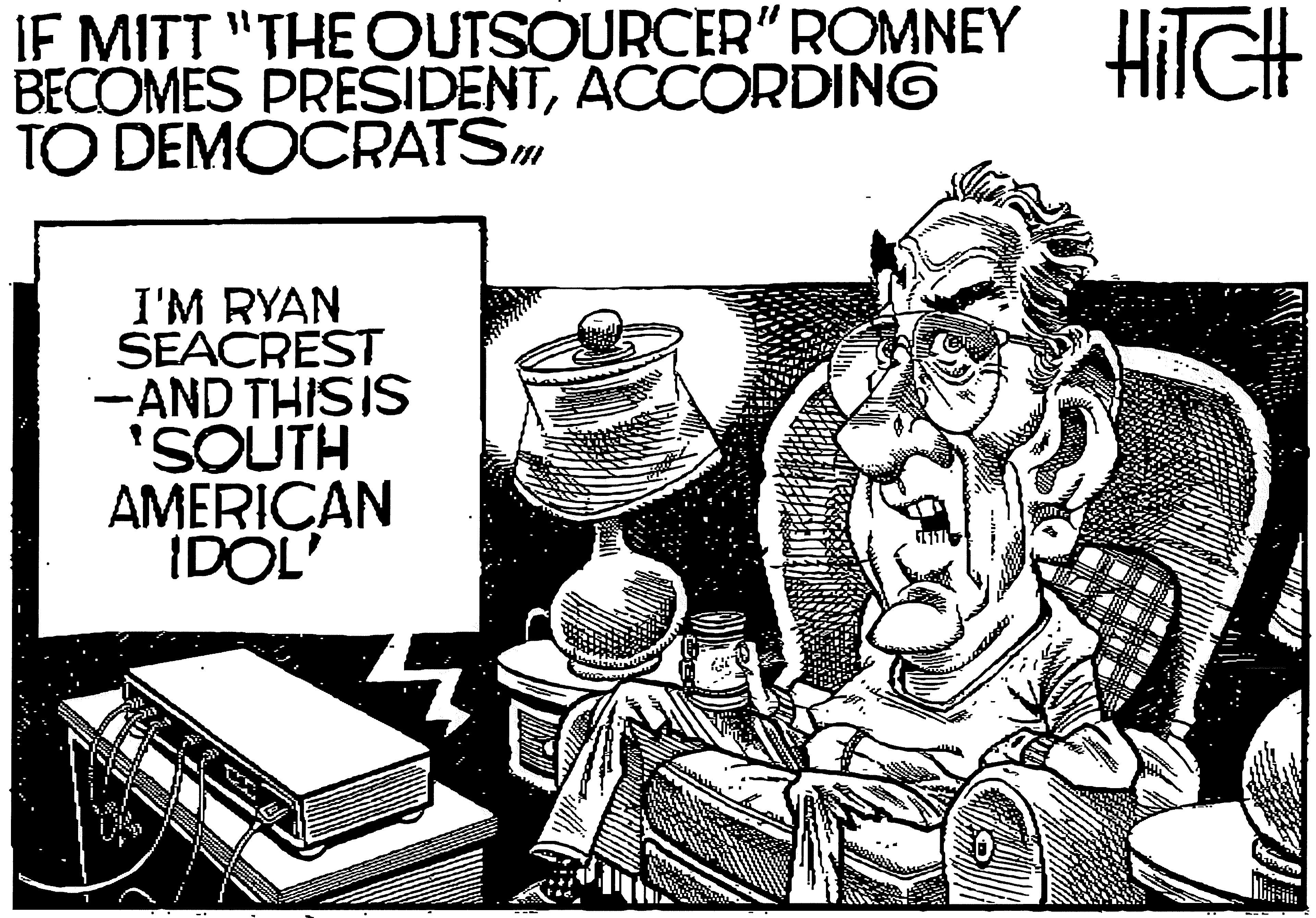 Design OCR: IF MITT "THE OUTSOURCER" ROMNEY BECOMES PRESIDENTACCORDING TO DEMOCRATSm I'M RYAN SEACREST -AND THISIS 'SOUTH AMERICAN IDOL' IF MITT "THE OUTSOURCER" ROMNEY BECOMES PRESIDENTACCORDING TO DEMOCRATSm I'M RYAN SEACREST -AND THISIS 'SOUTH AMERICAN IDOL'