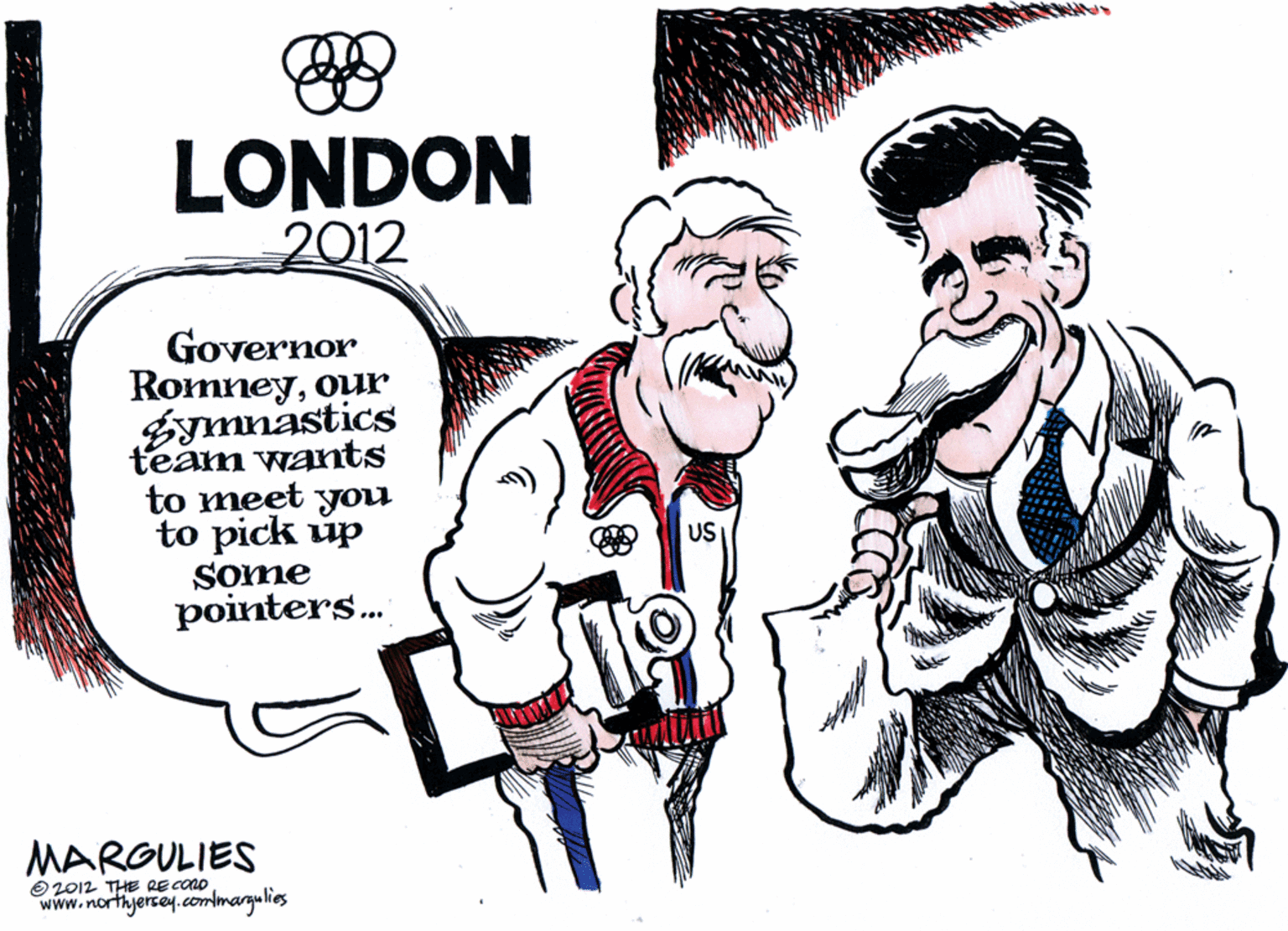 Font OCR: LONDON 2012 Governor Romneyour Éymnastics team wants to meet you to pick up some pointers. US MARGULIES O 2012 THE RE COLO www.northjersey.comlmargulies LONDON 2012 Governor Romneyour Éymnastics team wants to meet you to pick up some pointers. US MARGULIES O 2012 THE RE COLO www.northjersey.comlmargulies